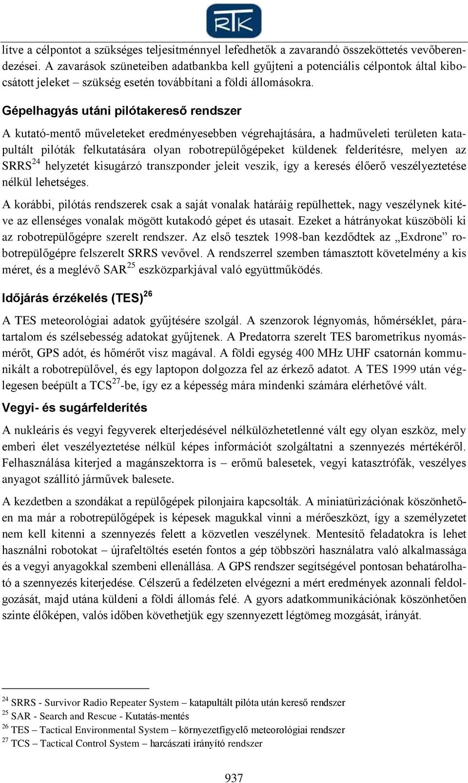 Gépelhagyás utáni pilótakereső rendszer A kutató-mentő műveleteket eredményesebben végrehajtására, a hadműveleti területen katapultált pilóták felkutatására olyan robotrepülőgépeket küldenek