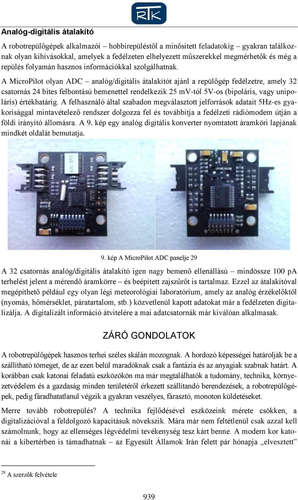 A MicroPilot olyan ADC analóg/digitális átalakítót ajánl a repülőgép fedélzetre, amely 32 csatornás 24 bites felbontású bemenettel rendelkezik 25 mv-tól 5V-os (bipoláris, vagy unipoláris)