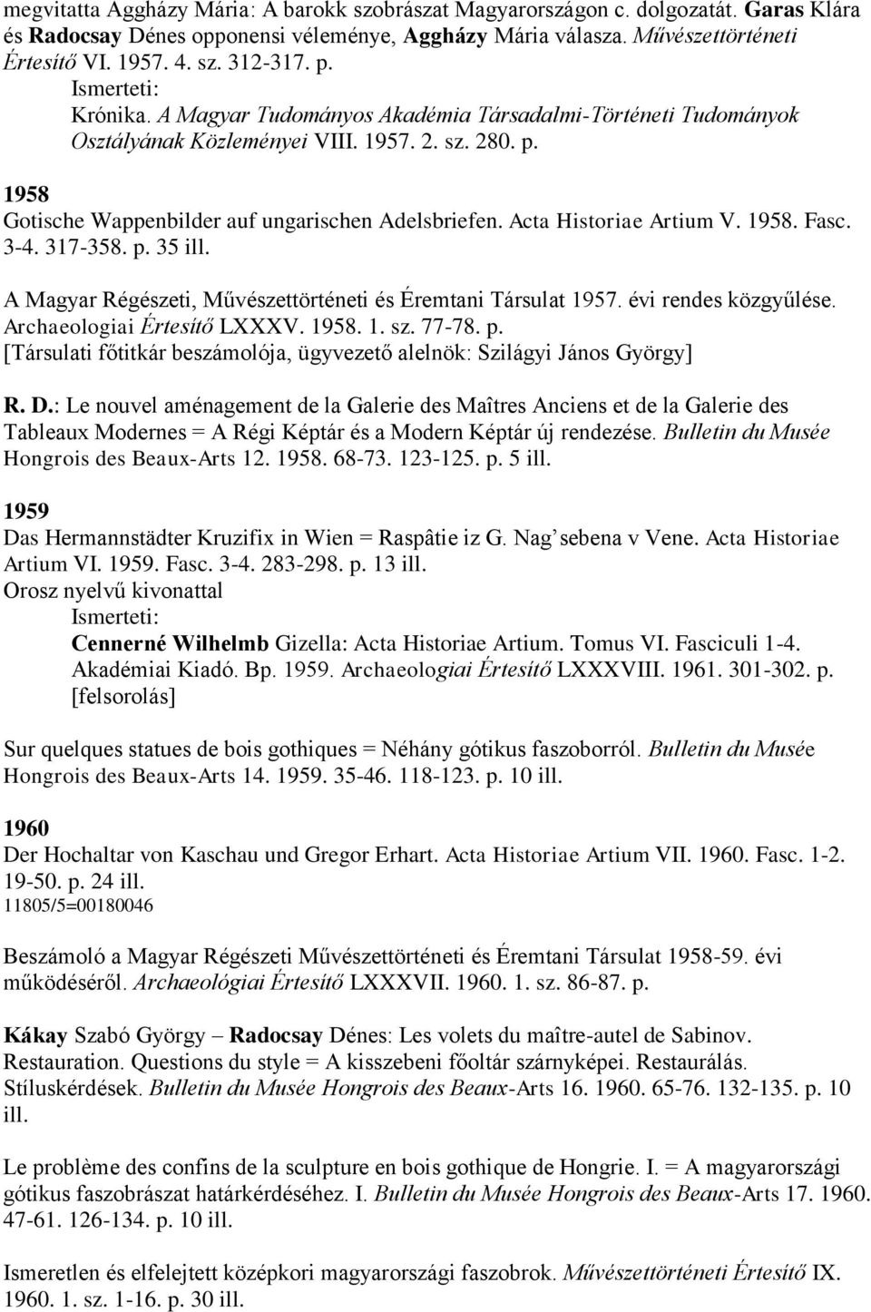 Acta Historiae Artium V. 1958. Fasc. 3-4. 317-358. p. 35 ill. A Magyar Régészeti, Művészettörténeti és Éremtani Társulat 1957. évi rendes közgyűlése. Archaeologiai Értesítő LXXXV. 1958. 1. sz. 77-78.