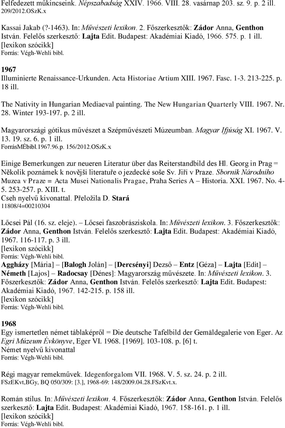 1-3. 213-225. p. 18 ill. The Nativity in Hungarian Mediaeval painting. The New Hungarian Quarterly VIII. 1967. Nr. 28. Winter 193-197. p. 2 ill.