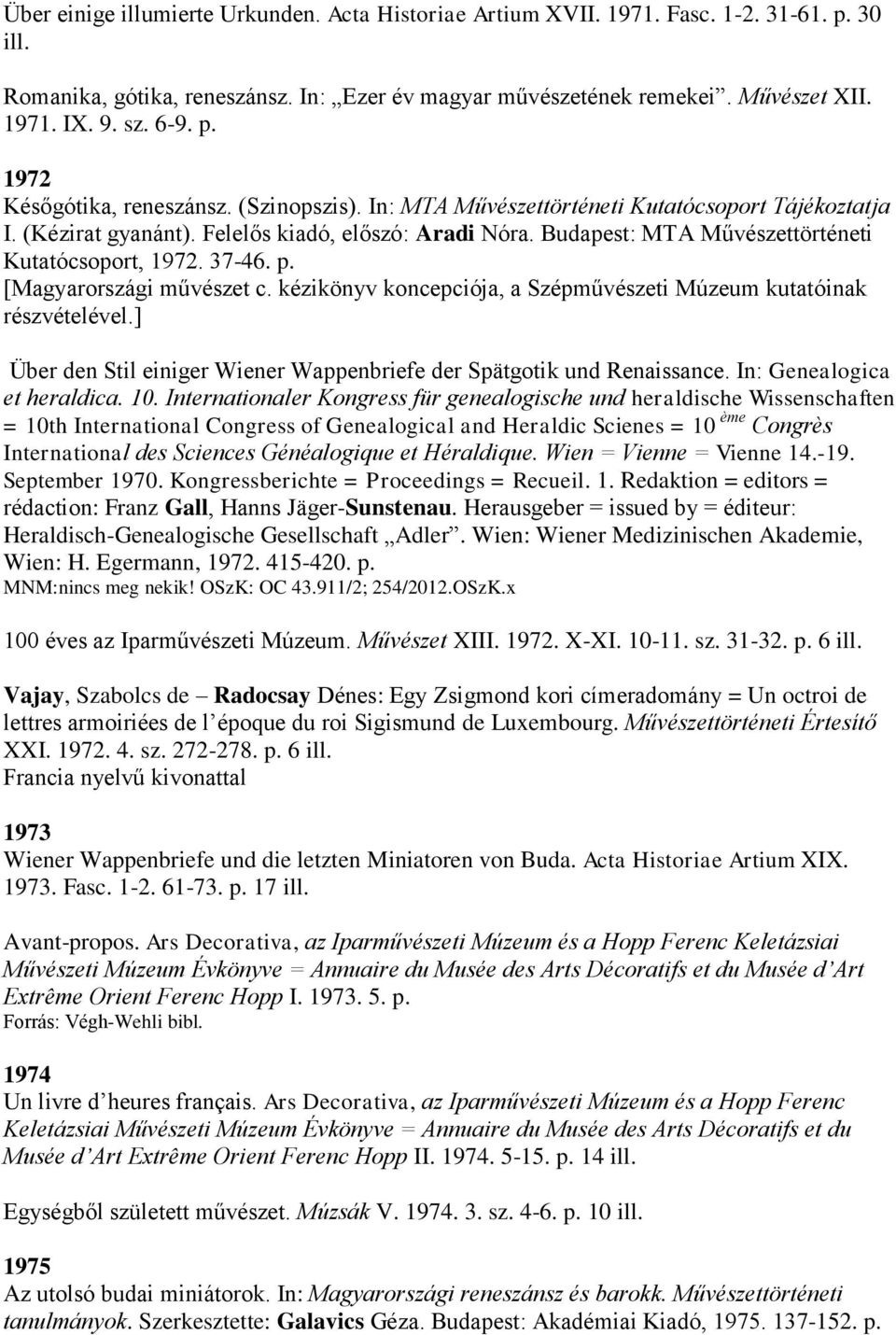 Budapest: MTA Művészettörténeti Kutatócsoport, 1972. 37-46. p. [Magyarországi művészet c. kézikönyv koncepciója, a Szépművészeti Múzeum kutatóinak részvételével.