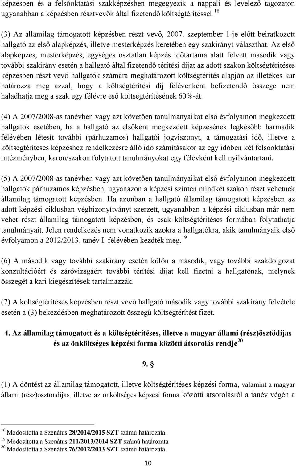 Az első alapképzés, mesterképzés, egységes osztatlan képzés időtartama alatt felvett második vagy további szakirány esetén a hallgató által fizetendő térítési díjat az adott szakon költségtérítéses