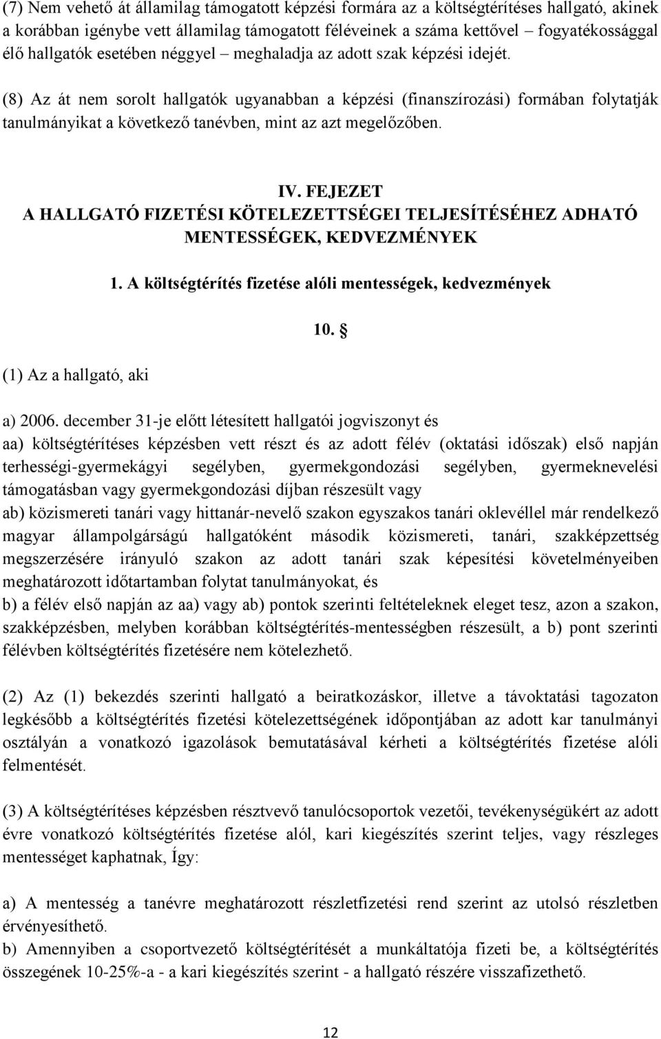 (8) Az át nem sorolt hallgatók ugyanabban a képzési (finanszírozási) formában folytatják tanulmányikat a következő tanévben, mint az azt megelőzőben. IV.