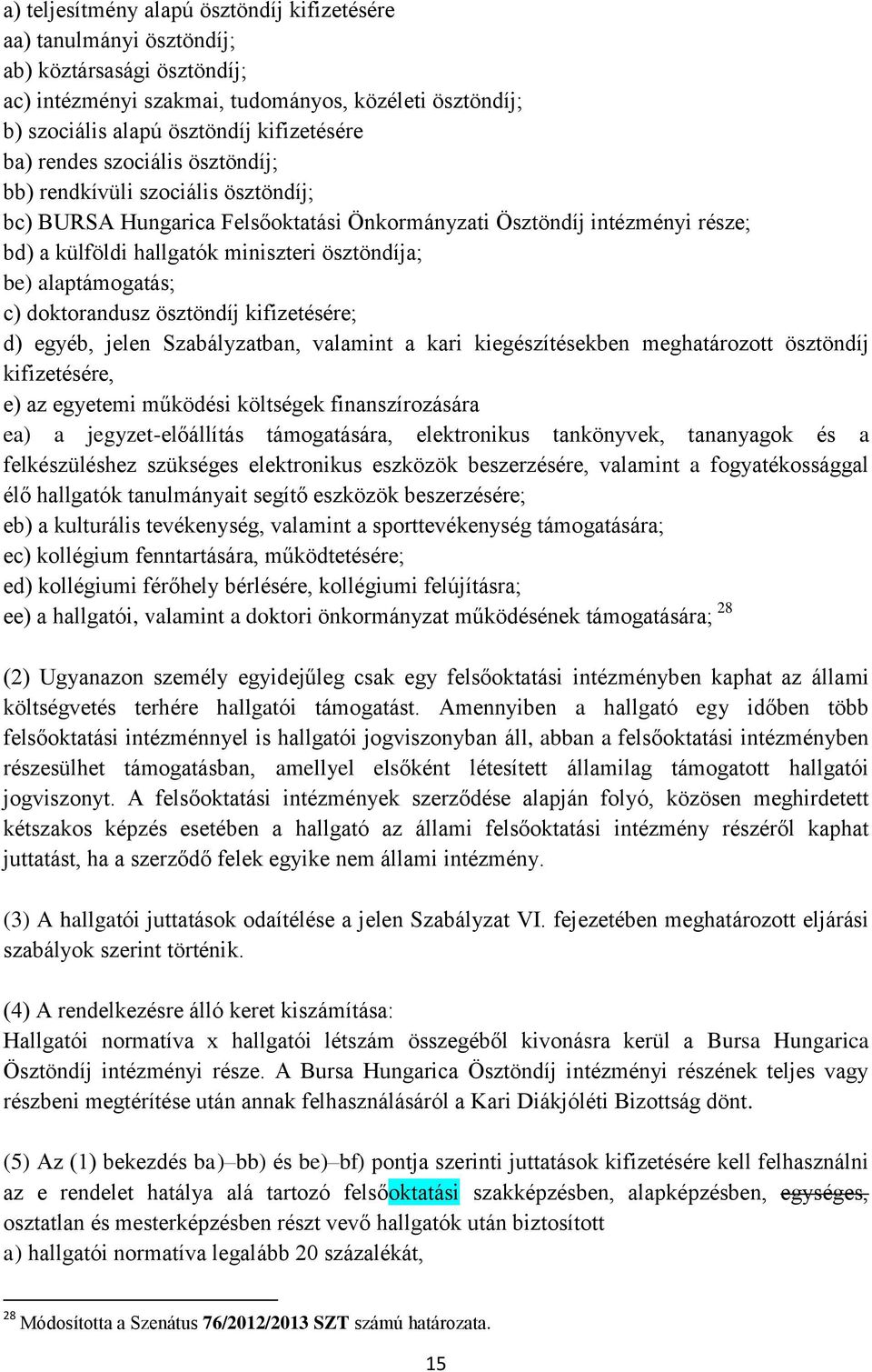 alaptámogatás; c) doktorandusz ösztöndíj kifizetésére; d) egyéb, jelen Szabályzatban, valamint a kari kiegészítésekben meghatározott ösztöndíj kifizetésére, e) az egyetemi működési költségek