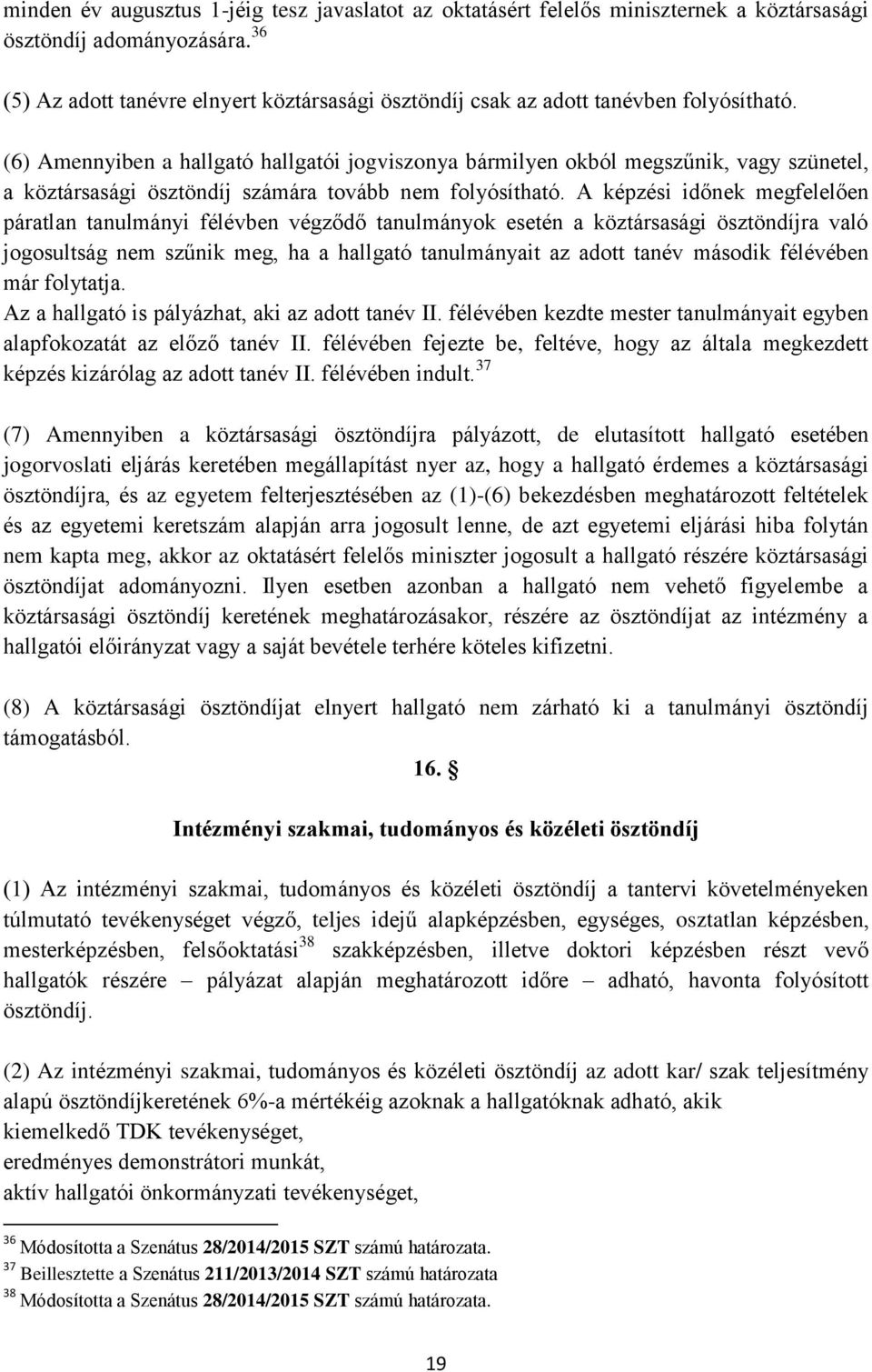 (6) Amennyiben a hallgató hallgatói jogviszonya bármilyen okból megszűnik, vagy szünetel, a köztársasági ösztöndíj számára tovább nem folyósítható.