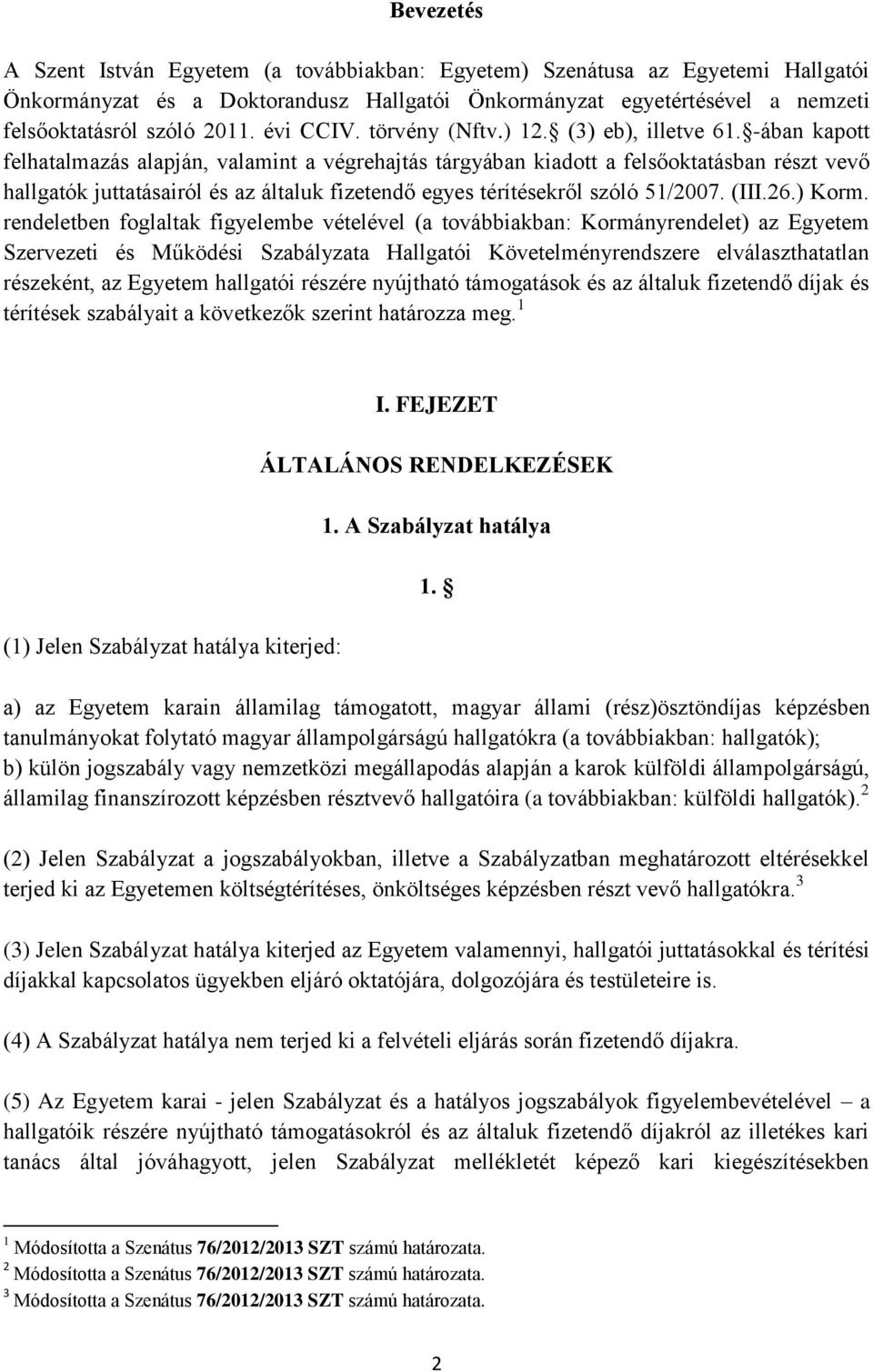 -ában kapott felhatalmazás alapján, valamint a végrehajtás tárgyában kiadott a felsőoktatásban részt vevő hallgatók juttatásairól és az általuk fizetendő egyes térítésekről szóló 51/2007. (III.26.