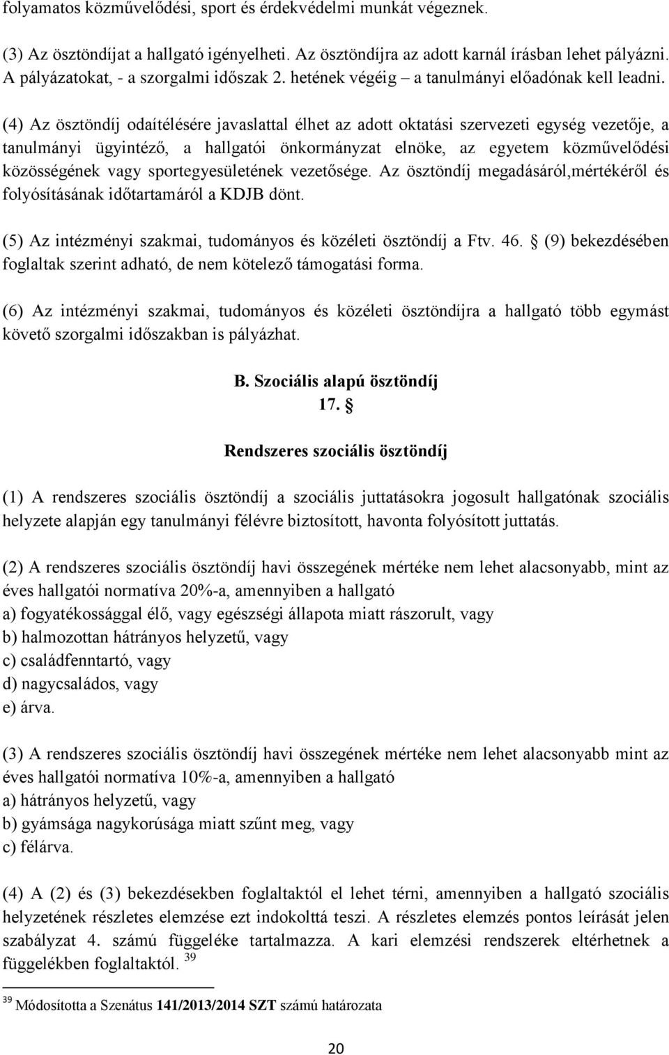 (4) Az ösztöndíj odaítélésére javaslattal élhet az adott oktatási szervezeti egység vezetője, a tanulmányi ügyintéző, a hallgatói önkormányzat elnöke, az egyetem közművelődési közösségének vagy