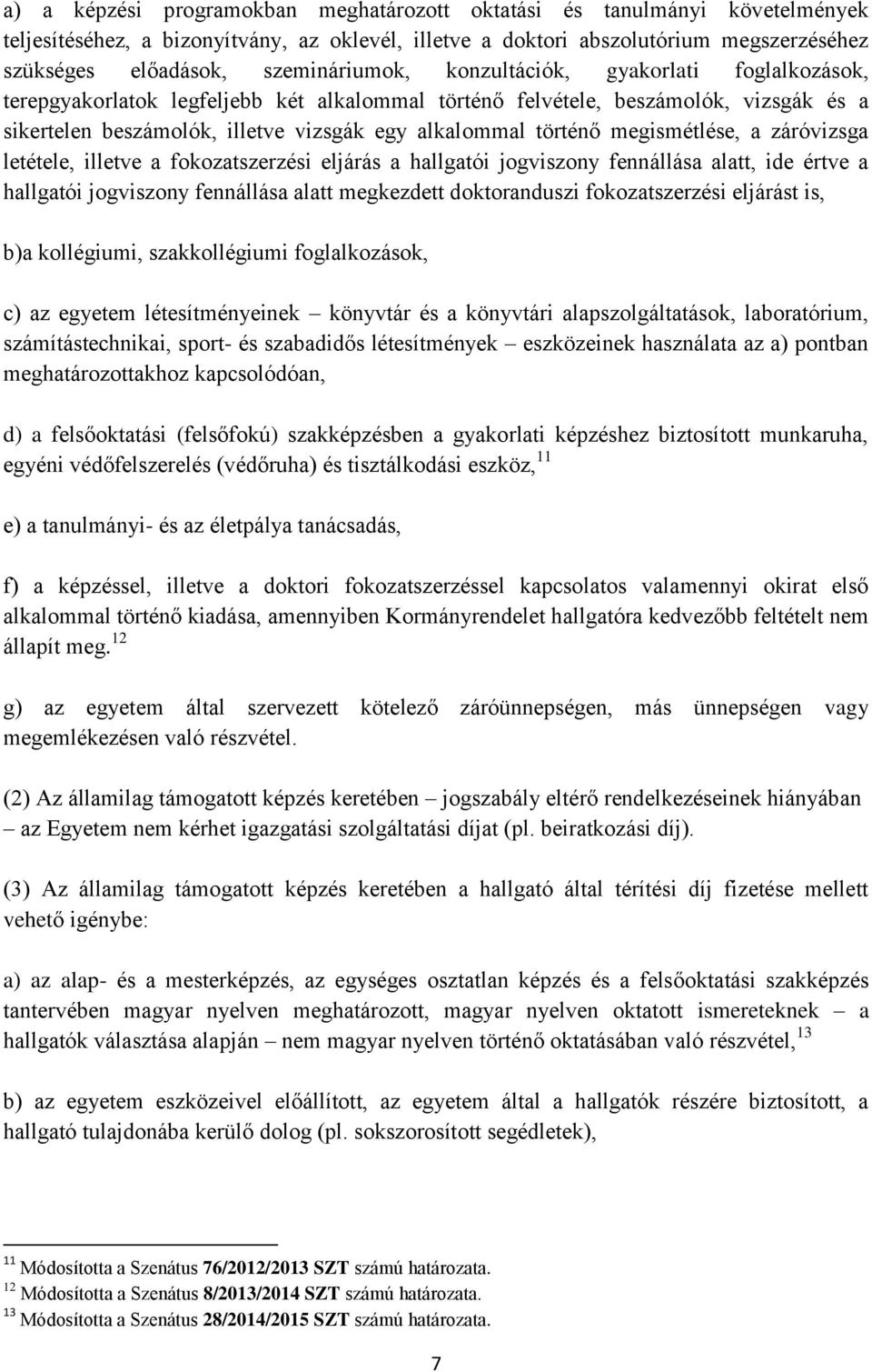 történő megismétlése, a záróvizsga letétele, illetve a fokozatszerzési eljárás a hallgatói jogviszony fennállása alatt, ide értve a hallgatói jogviszony fennállása alatt megkezdett doktoranduszi