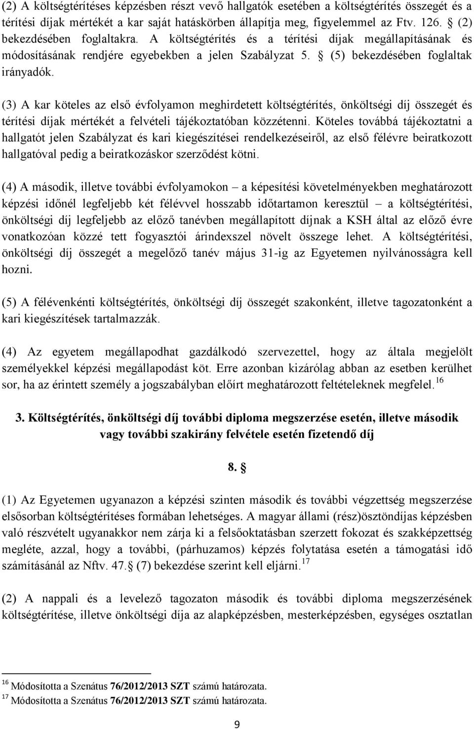 (3) A kar köteles az első évfolyamon meghirdetett költségtérítés, önköltségi díj összegét és térítési díjak mértékét a felvételi tájékoztatóban közzétenni.