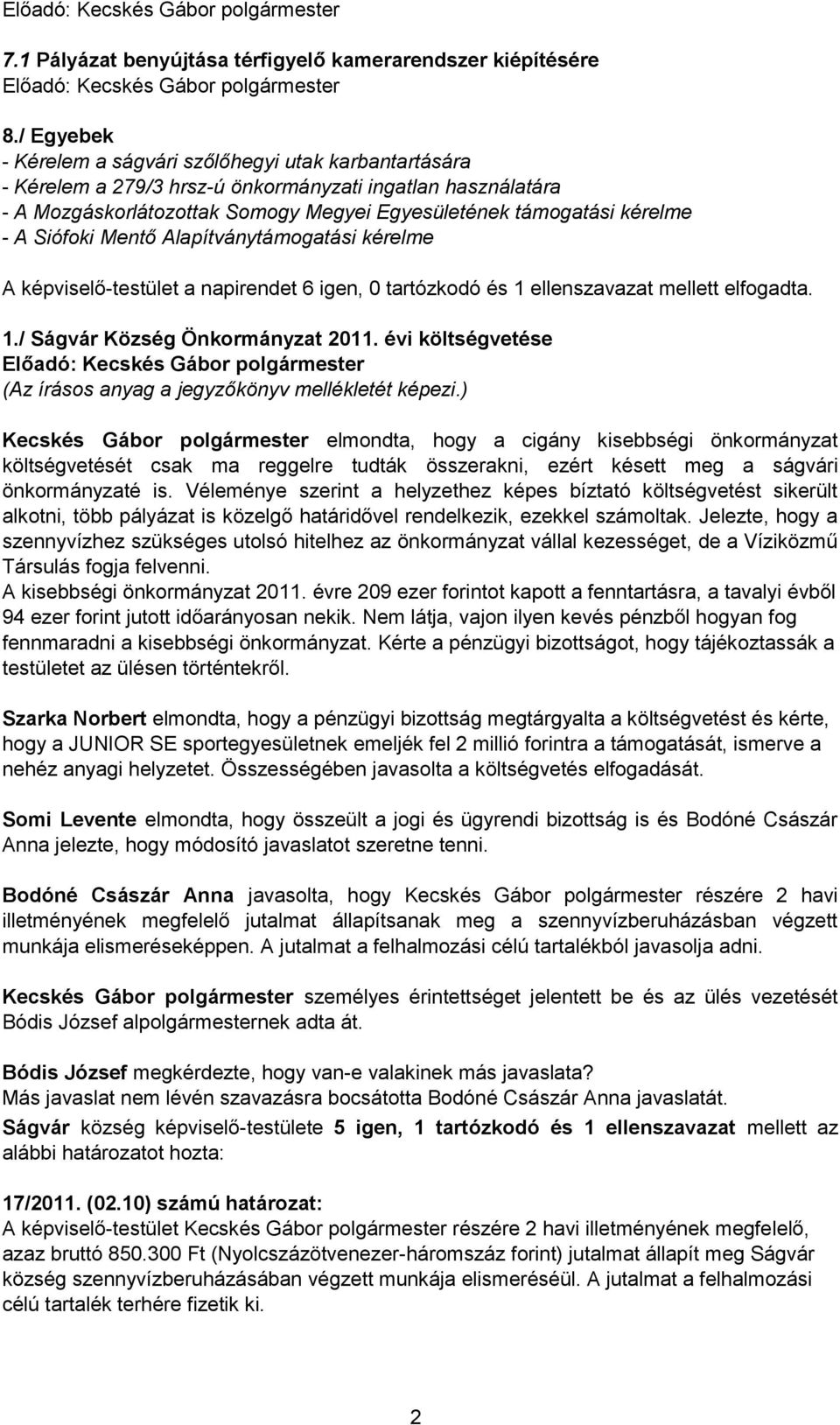 Siófoki Mentő Alapítványtámogatási kérelme A képviselő-testület a napirendet 6 igen, 0 tartózkodó és 1 ellenszavazat mellett elfogadta. 1./ Ságvár Község Önkormányzat 2011.