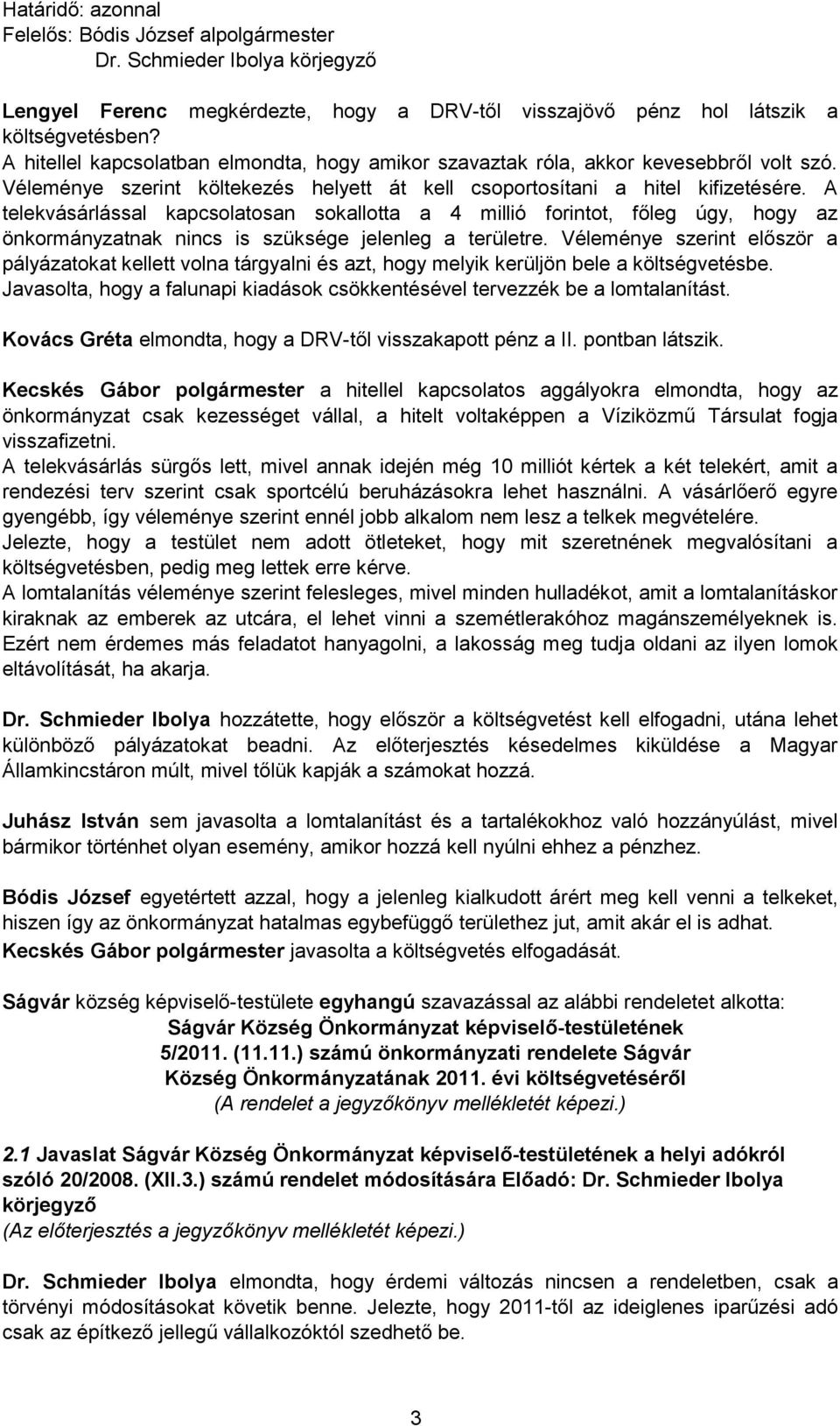 A telekvásárlással kapcsolatosan sokallotta a 4 millió forintot, főleg úgy, hogy az önkormányzatnak nincs is szüksége jelenleg a területre.