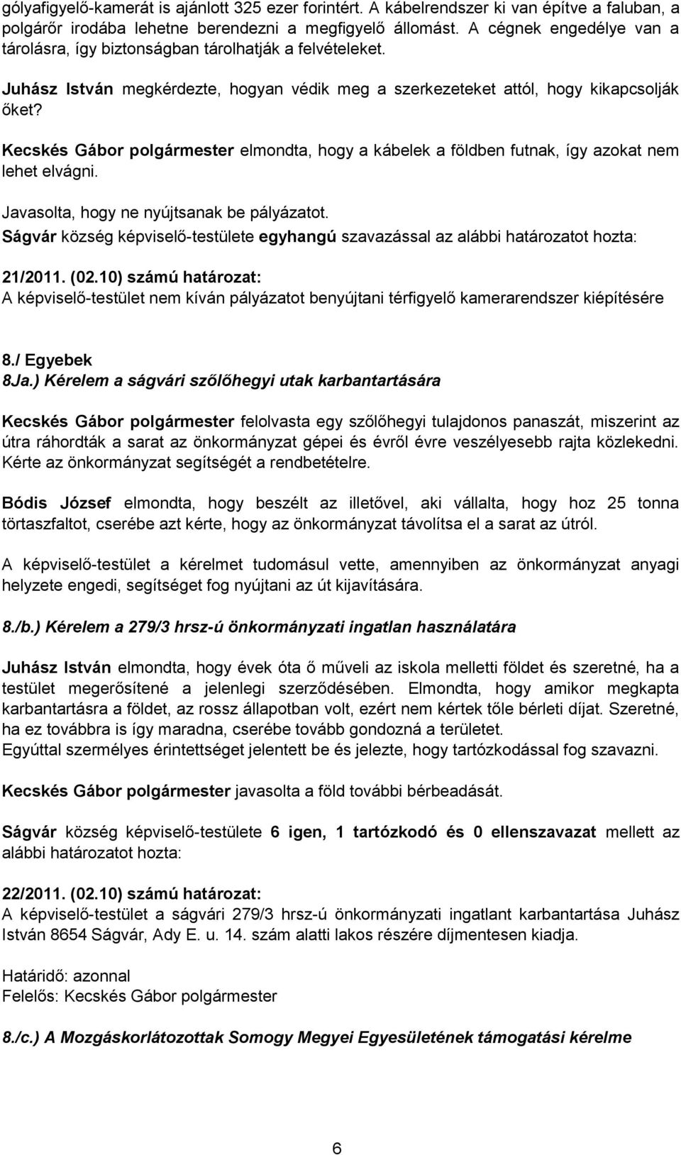 Kecskés Gábor polgármester elmondta, hogy a kábelek a földben futnak, így azokat nem lehet elvágni. Javasolta, hogy ne nyújtsanak be pályázatot. 21/2011. (02.