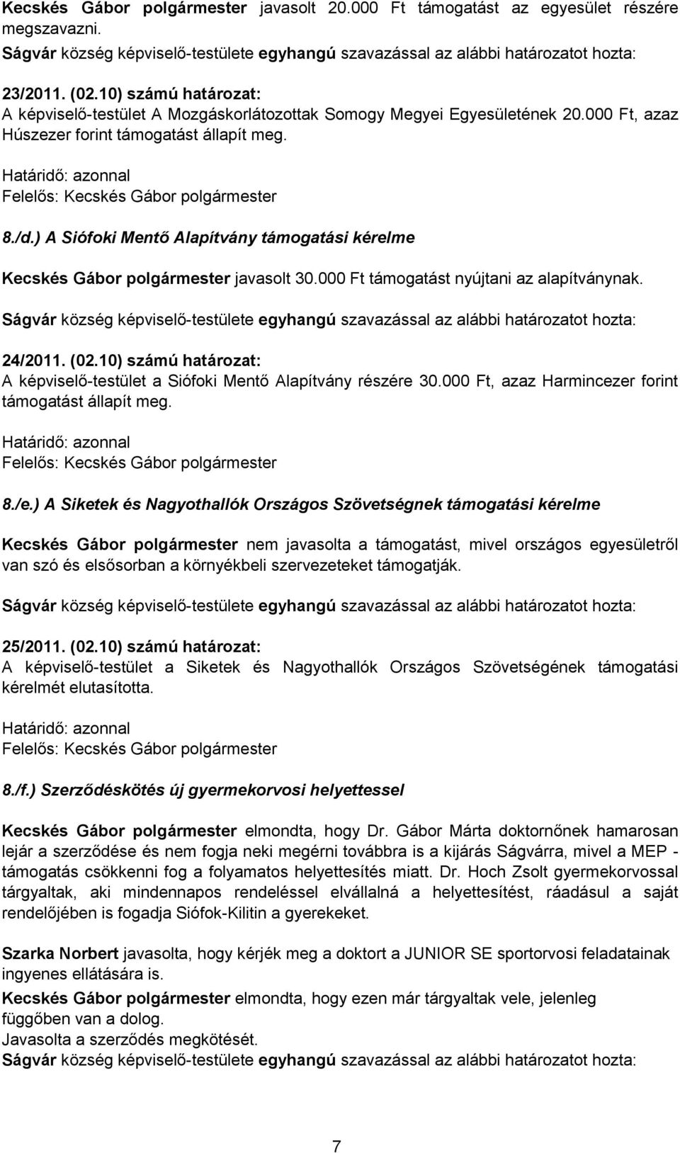 (02.10) számú határozat: A képviselő-testület a Siófoki Mentő Alapítvány részére 30.000 Ft, azaz Harmincezer forint támogatást állapít meg. 8./e.