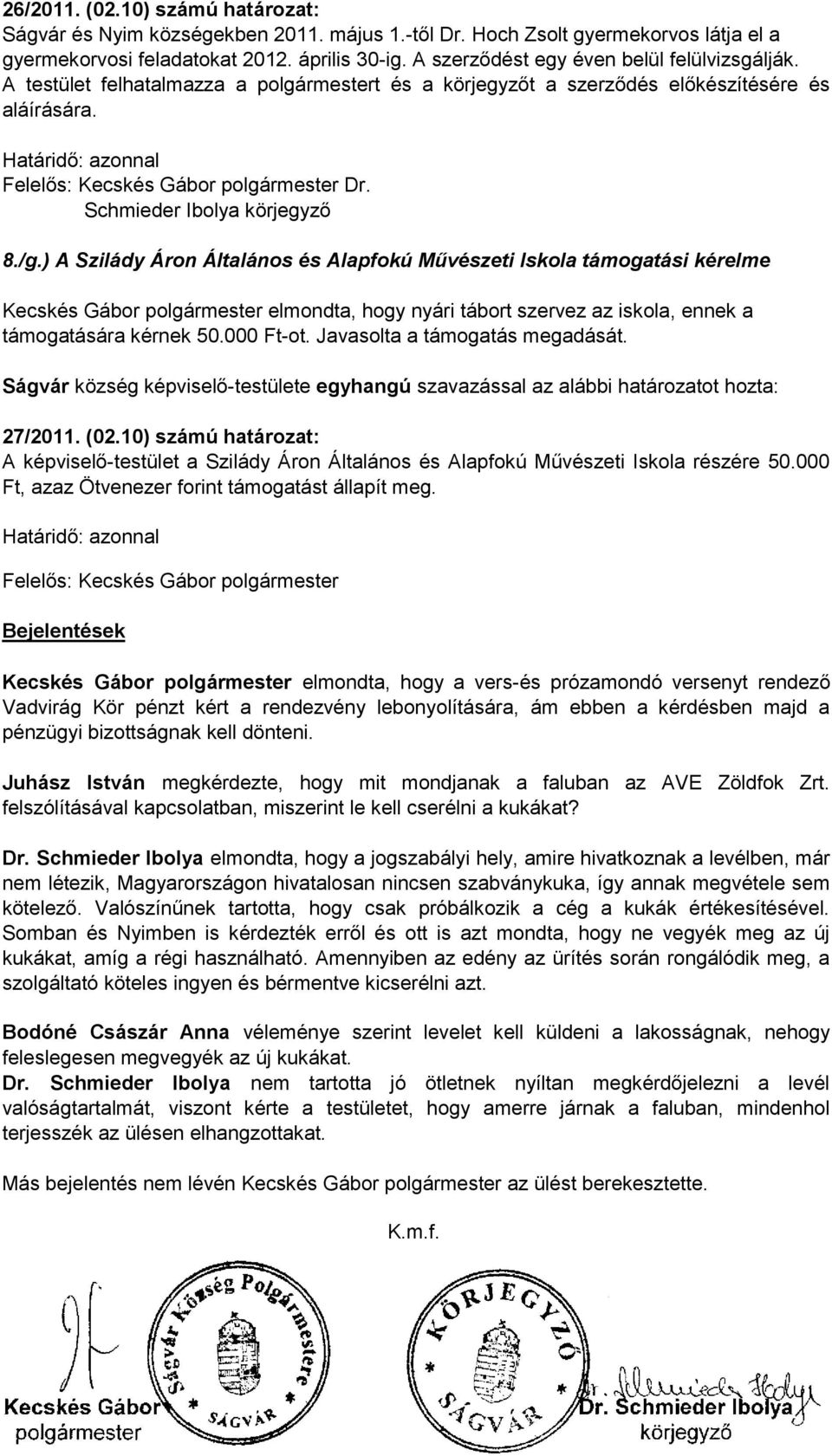 ) A Szilády Áron Általános és Alapfokú Művészeti Iskola támogatási kérelme Kecskés Gábor polgármester elmondta, hogy nyári tábort szervez az iskola, ennek a támogatására kérnek 50.000 Ft-ot.