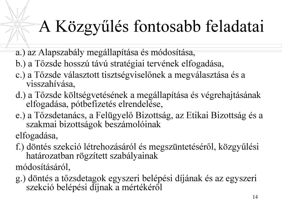 ) a Tőzsde költségvetésének a megállapítása és végrehajtásának elfogadása, pótbefizetés elrendelése, e.