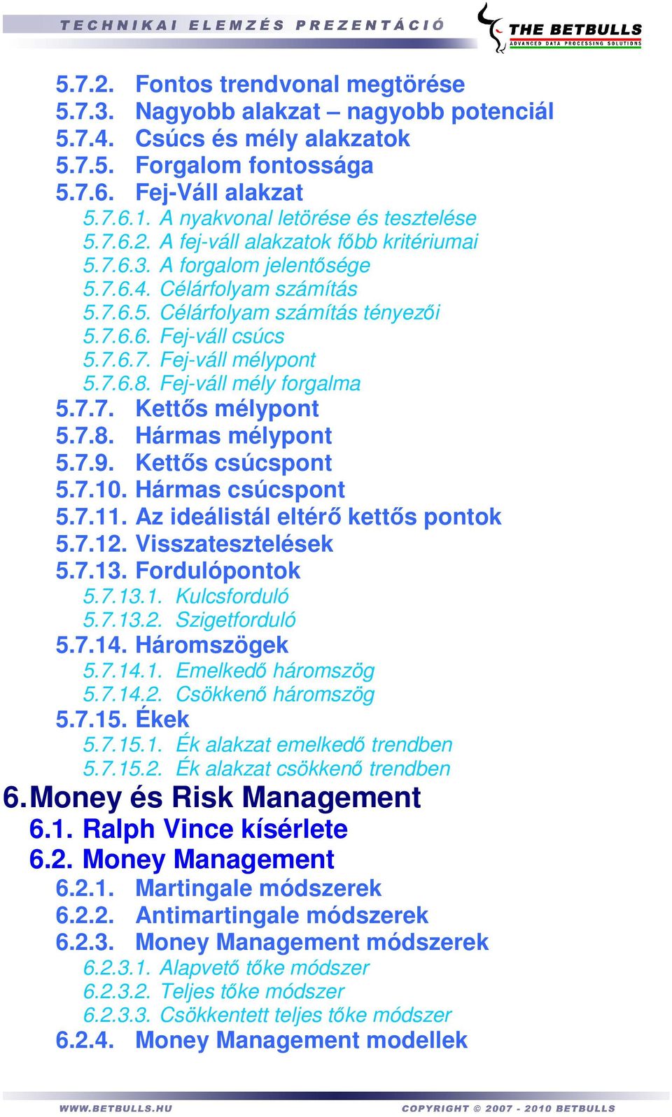 7.6.7. Fej-váll mélypont 5.7.6.8. Fej-váll mély forgalma 5.7.7. Kettıs mélypont 5.7.8. Hármas mélypont 5.7.9. Kettıs csúcspont 5.7.10. Hármas csúcspont 5.7.11. Az ideálistál eltérı kettıs pontok 5.7.12.