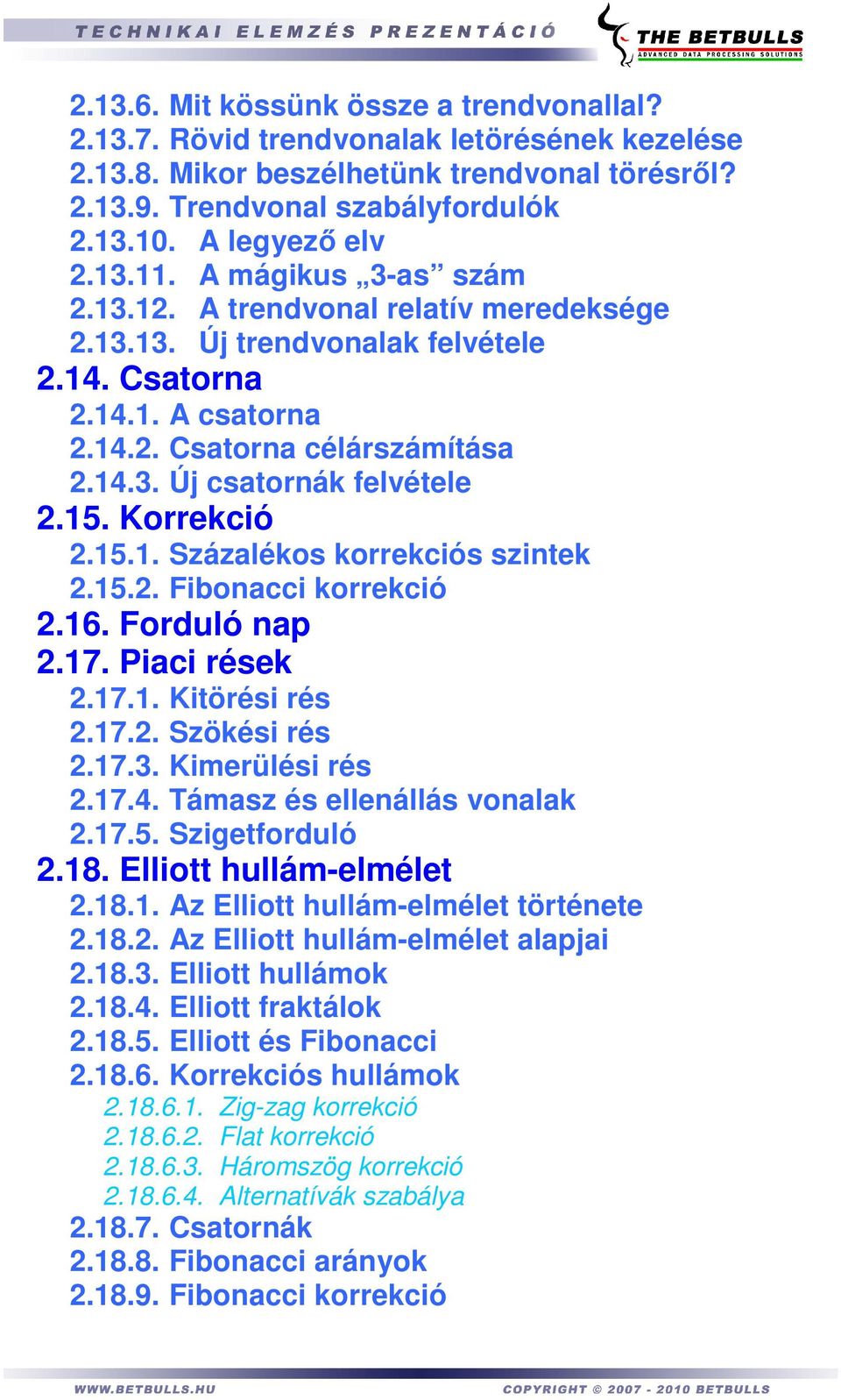 15. Korrekció 2.15.1. Százalékos korrekciós szintek 2.15.2. Fibonacci korrekció 2.16. Forduló nap 2.17. Piaci rések 2.17.1. Kitörési rés 2.17.2. Szökési rés 2.17.3. Kimerülési rés 2.17.4.