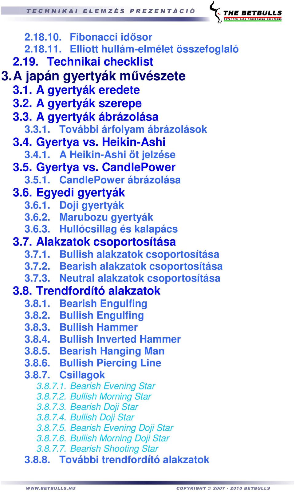 Marubozu gyertyák 3.6.3. Hullócsillag és kalapács 3.7. Alakzatok csoportosítása 3.7.1. Bullish alakzatok csoportosítása 3.7.2. Bearish alakzatok csoportosítása 3.7.3. Neutral alakzatok csoportosítása 3.