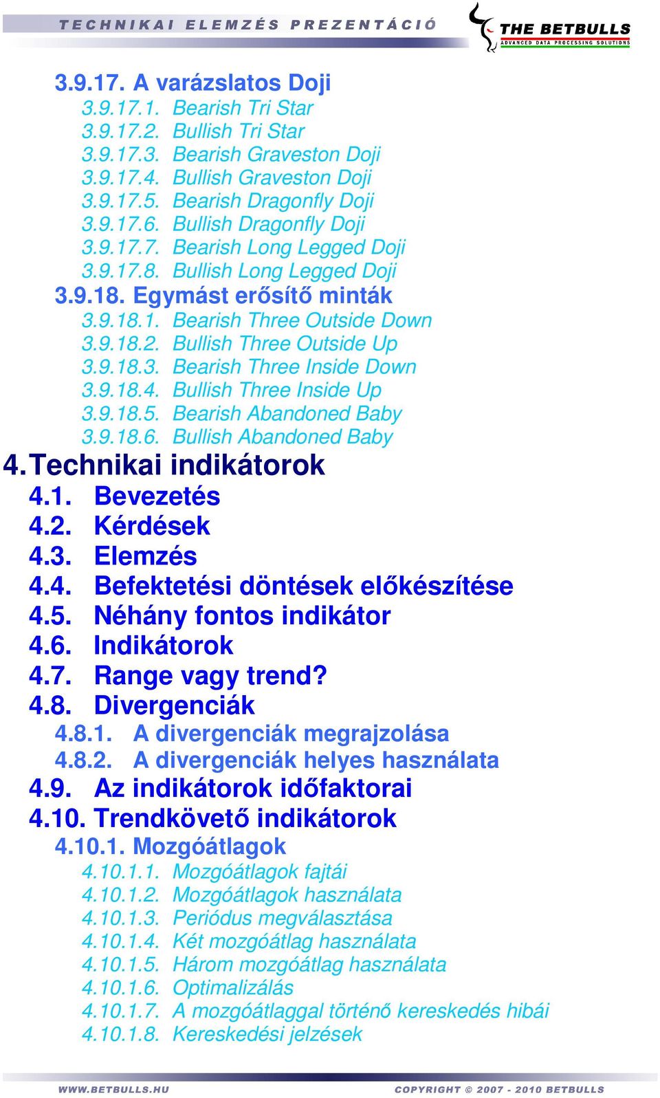 9.18.4. Bullish Three Inside Up 3.9.18.5. Bearish Abandoned Baby 3.9.18.6. Bullish Abandoned Baby 4. Technikai indikátorok 4.1. Bevezetés 4.2. Kérdések 4.3. Elemzés 4.4. Befektetési döntések elıkészítése 4.