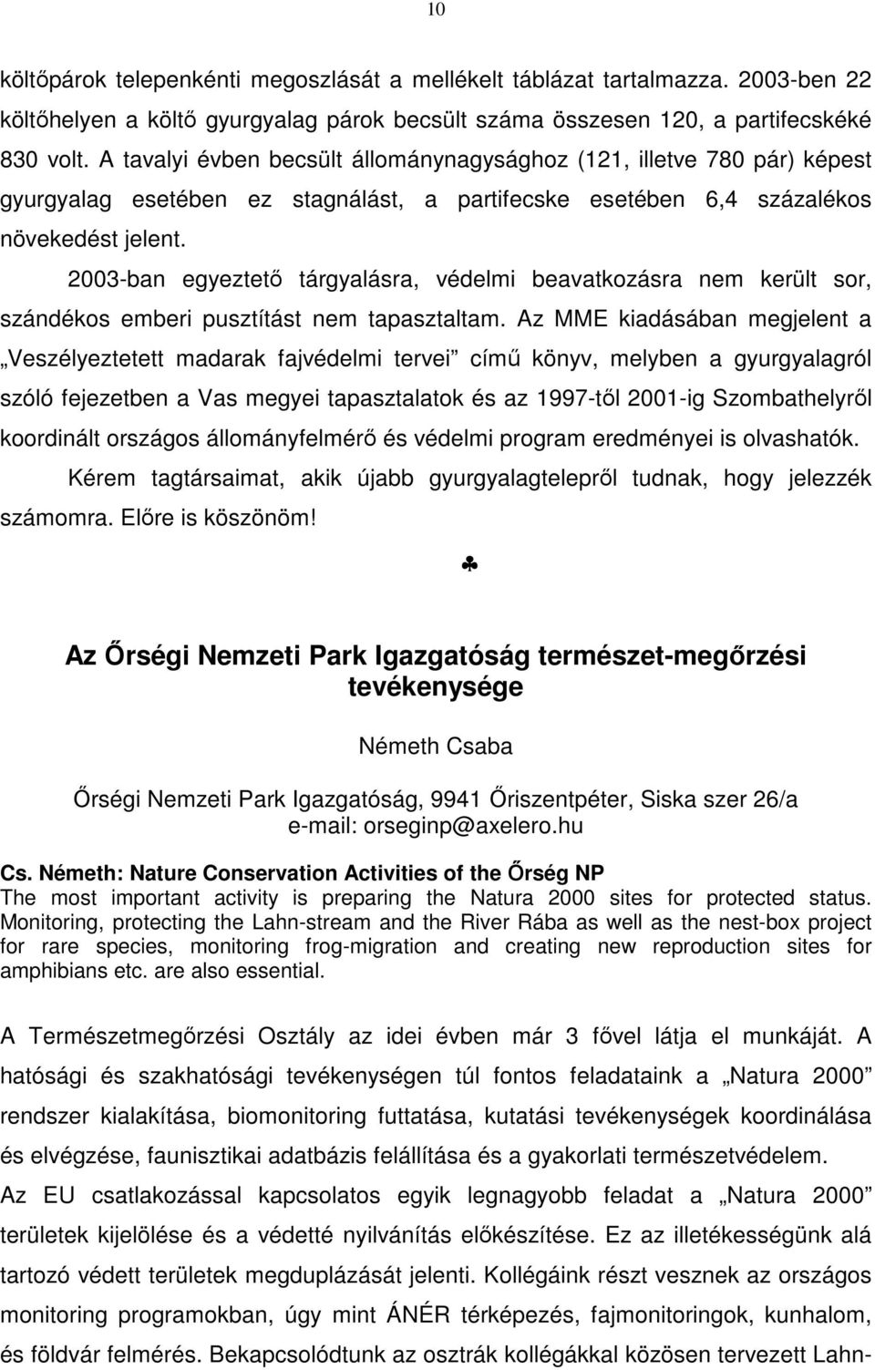 2003-ban egyeztető tárgyalásra, védelmi beavatkozásra nem került sor, szándékos emberi pusztítást nem tapasztaltam.