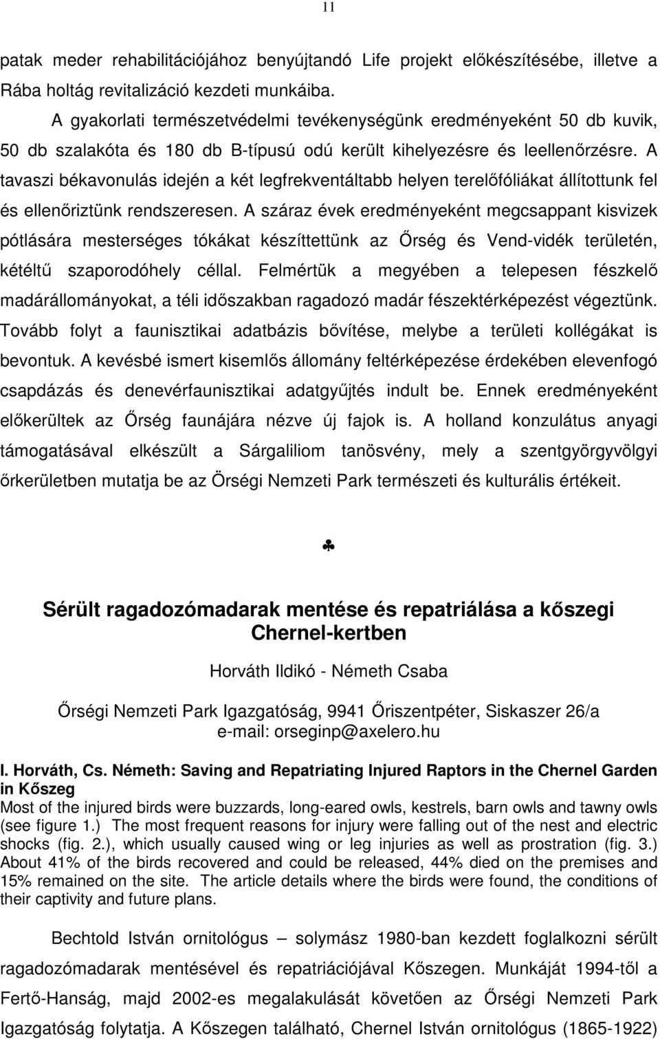 A tavaszi békavonulás idején a két legfrekventáltabb helyen terelőfóliákat állítottunk fel és ellenőriztünk rendszeresen.