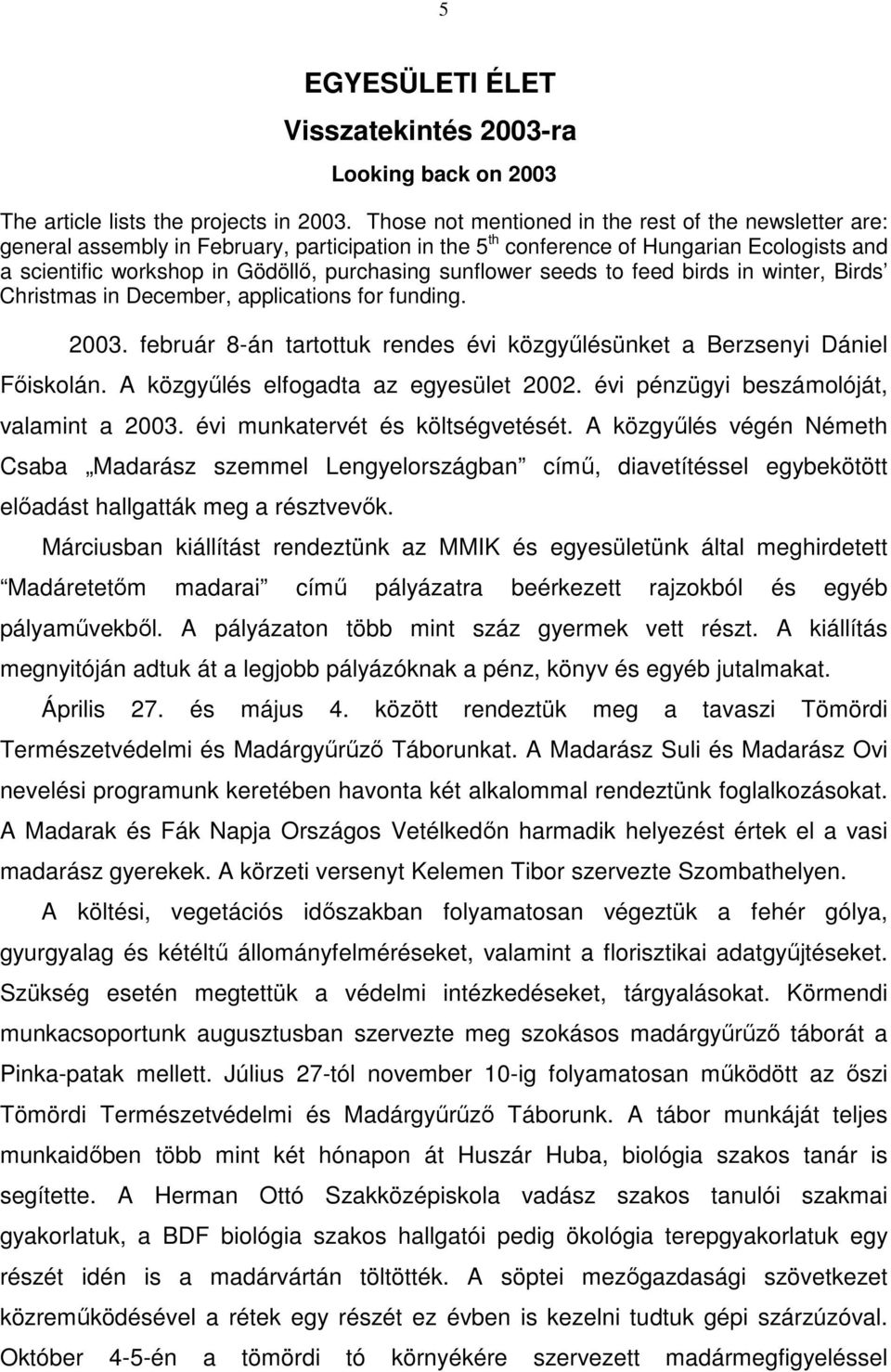 sunflower seeds to feed birds in winter, Birds Christmas in December, applications for funding. 2003. február 8-án tartottuk rendes évi közgyűlésünket a Berzsenyi Dániel Főiskolán.