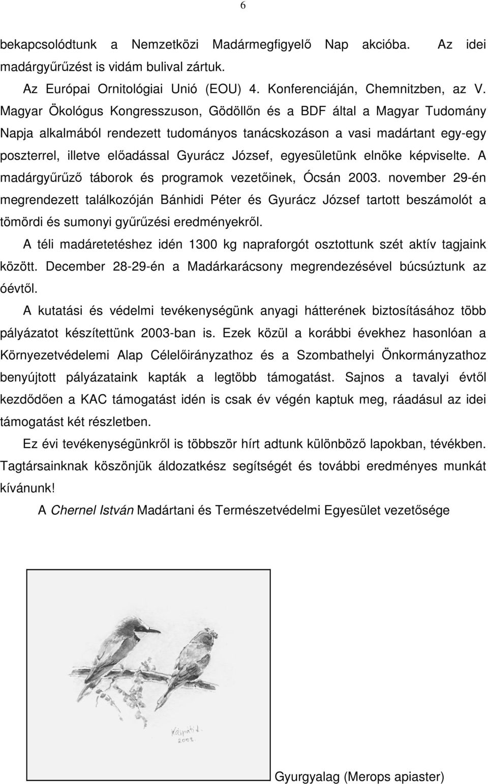 egyesületünk elnöke képviselte. A madárgyűrűző táborok és programok vezetőinek, Ócsán 2003.