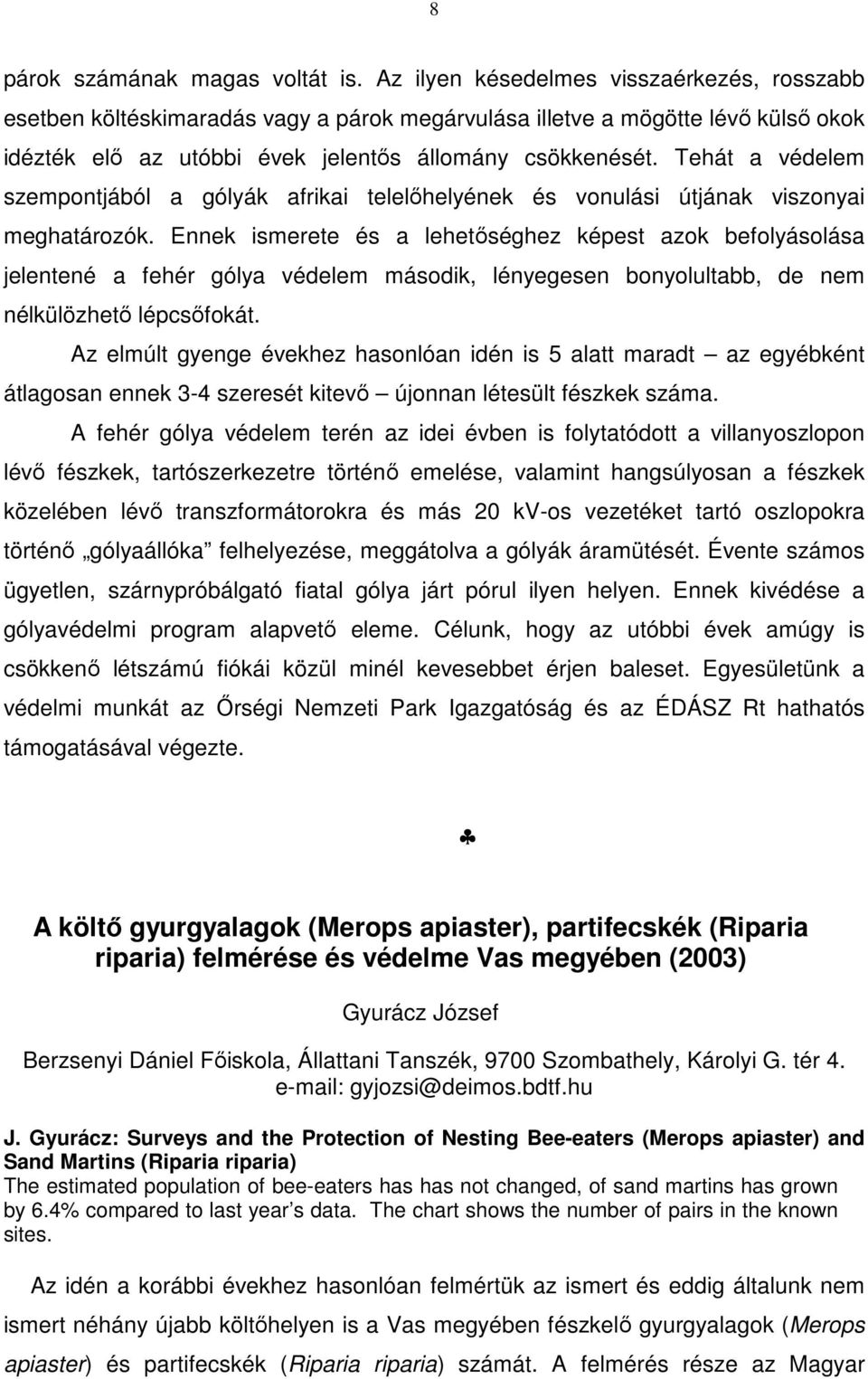 Tehát a védelem szempontjából a gólyák afrikai telelőhelyének és vonulási útjának viszonyai meghatározók.