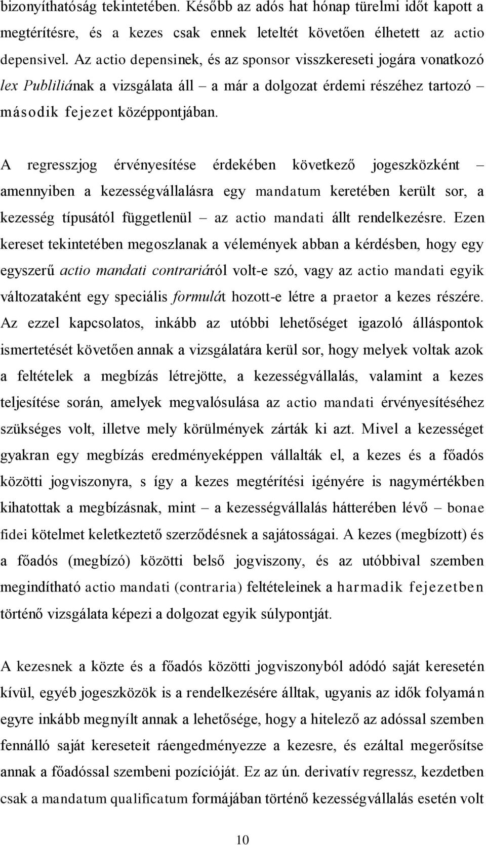 A regresszjog érvényesítése érdekében következő jogeszközként amennyiben a kezességvállalásra egy mandatum keretében került sor, a kezesség típusától függetlenül az actio mandati állt rendelkezésre.