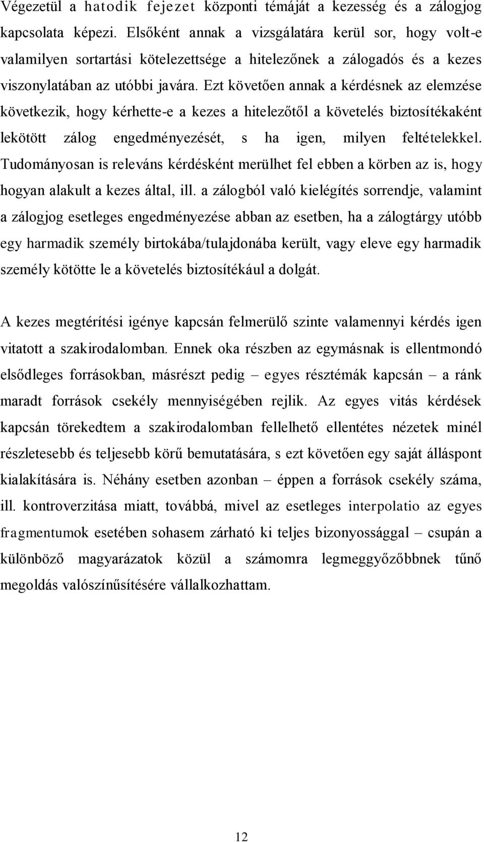 Ezt követően annak a kérdésnek az elemzése következik, hogy kérhette-e a kezes a hitelezőtől a követelés biztosítékaként lekötött zálog engedményezését, s ha igen, milyen feltételekkel.