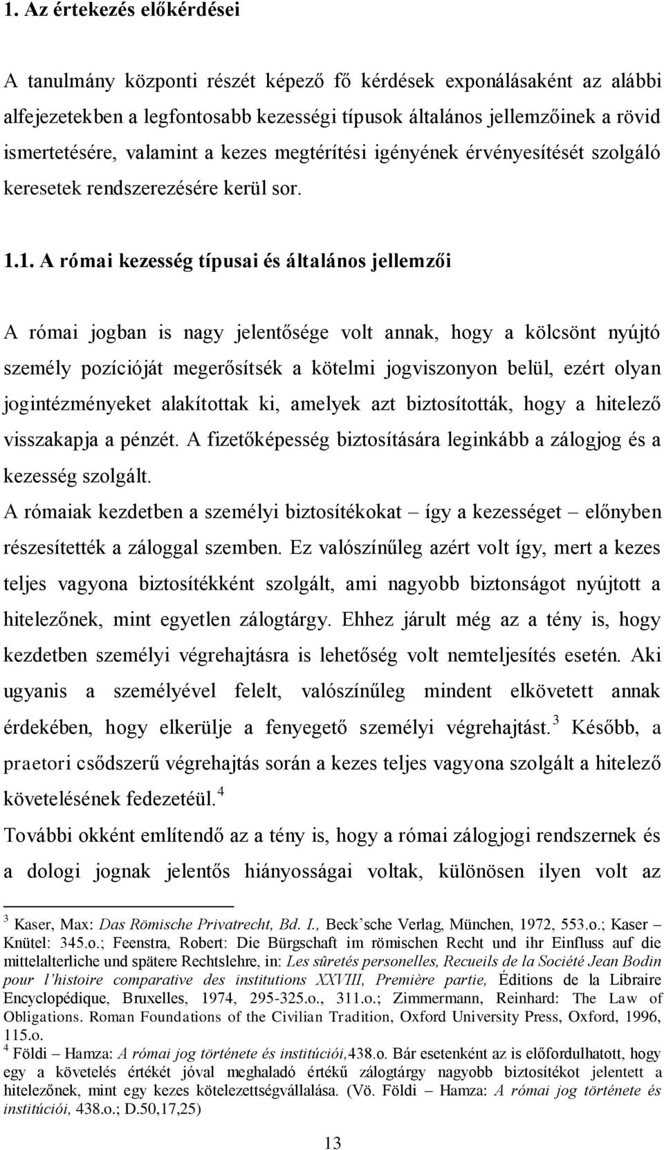 1. A római kezesség típusai és általános jellemzői A római jogban is nagy jelentősége volt annak, hogy a kölcsönt nyújtó személy pozícióját megerősítsék a kötelmi jogviszonyon belül, ezért olyan