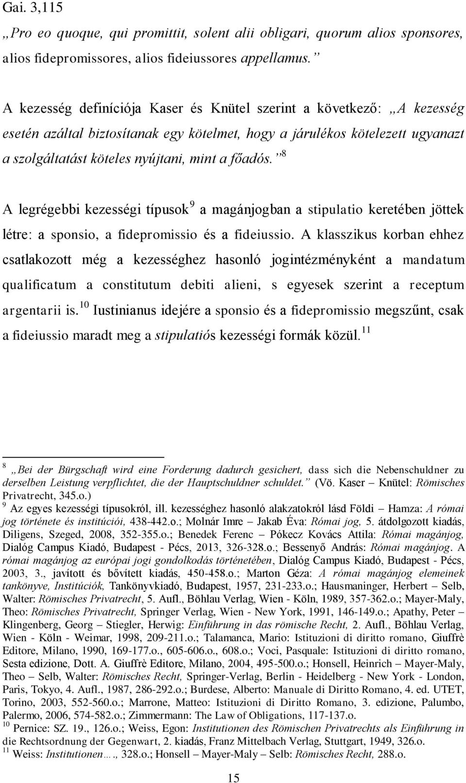 8 A legrégebbi kezességi típusok 9 a magánjogban a stipulatio keretében jöttek létre: a sponsio, a fidepromissio és a fideiussio.