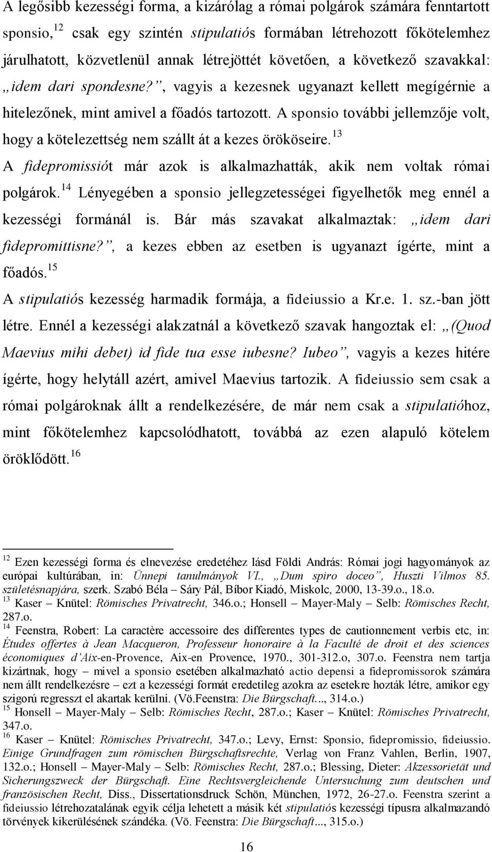 A sponsio további jellemzője volt, hogy a kötelezettség nem szállt át a kezes örököseire. 13 A fidepromissiót már azok is alkalmazhatták, akik nem voltak római polgárok.