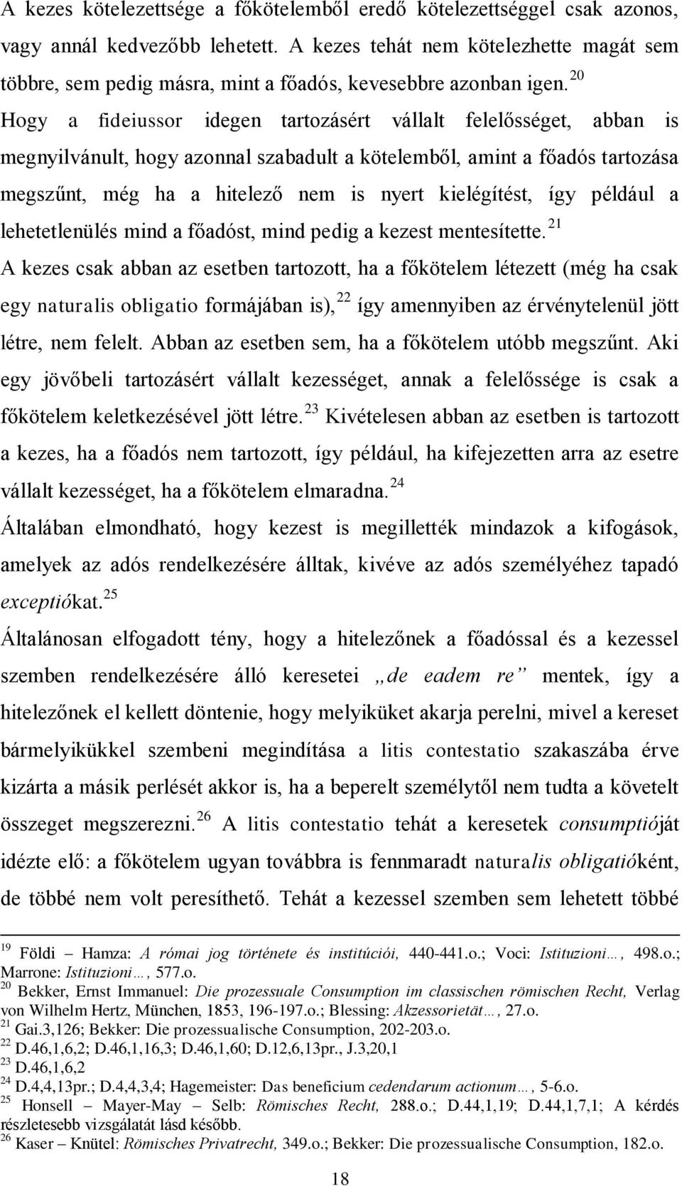 20 Hogy a fideiussor idegen tartozásért vállalt felelősséget, abban is megnyilvánult, hogy azonnal szabadult a kötelemből, amint a főadós tartozása megszűnt, még ha a hitelező nem is nyert