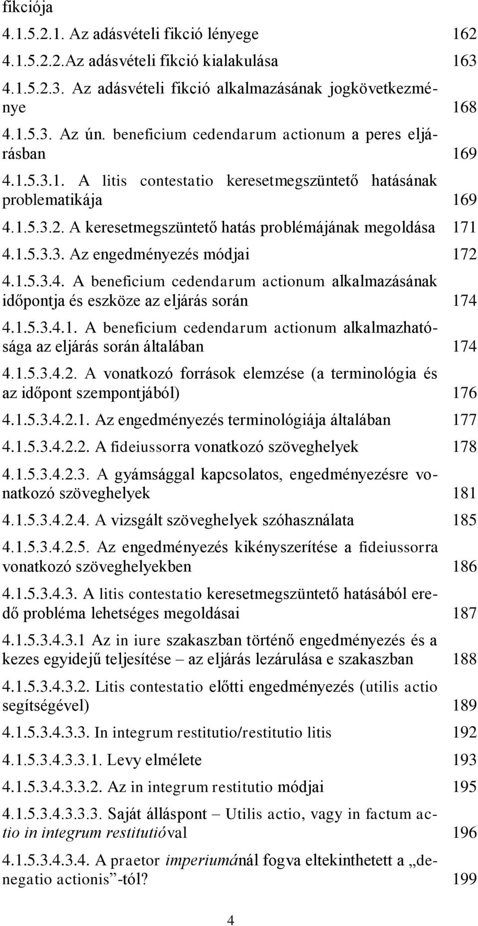 A keresetmegszüntető hatás problémájának megoldása 171 4.1.5.3.3. Az engedményezés módjai 172 4.1.5.3.4. A beneficium cedendarum actionum alkalmazásának időpontja és eszköze az eljárás során 174 4.1.5.3.4.1. A beneficium cedendarum actionum alkalmazhatósága az eljárás során általában 174 4.