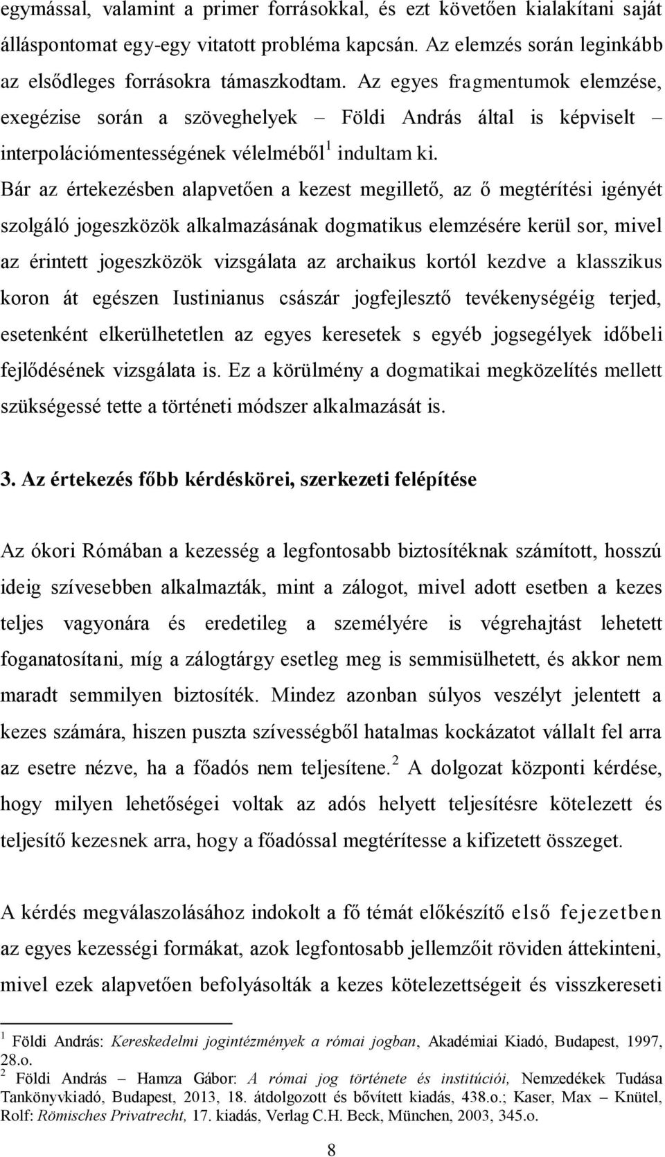 Bár az értekezésben alapvetően a kezest megillető, az ő megtérítési igényét szolgáló jogeszközök alkalmazásának dogmatikus elemzésére kerül sor, mivel az érintett jogeszközök vizsgálata az archaikus