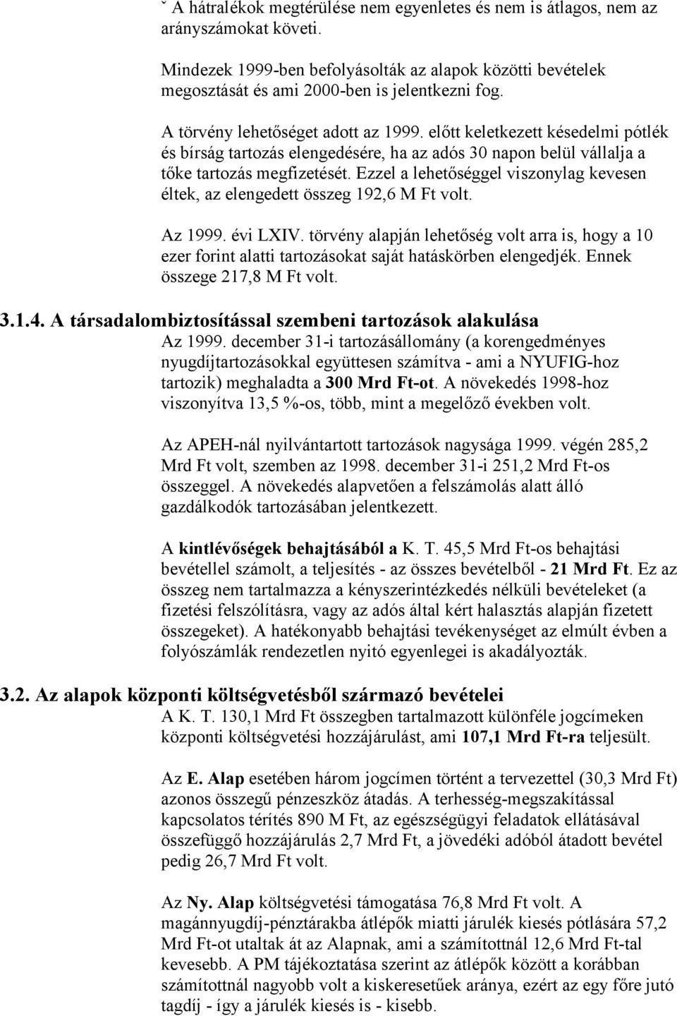 Ezzel a lehetőséggel viszonylag kevesen éltek, az elengedett összeg 192,6 M Ft volt. Az 1999. évi LXIV.