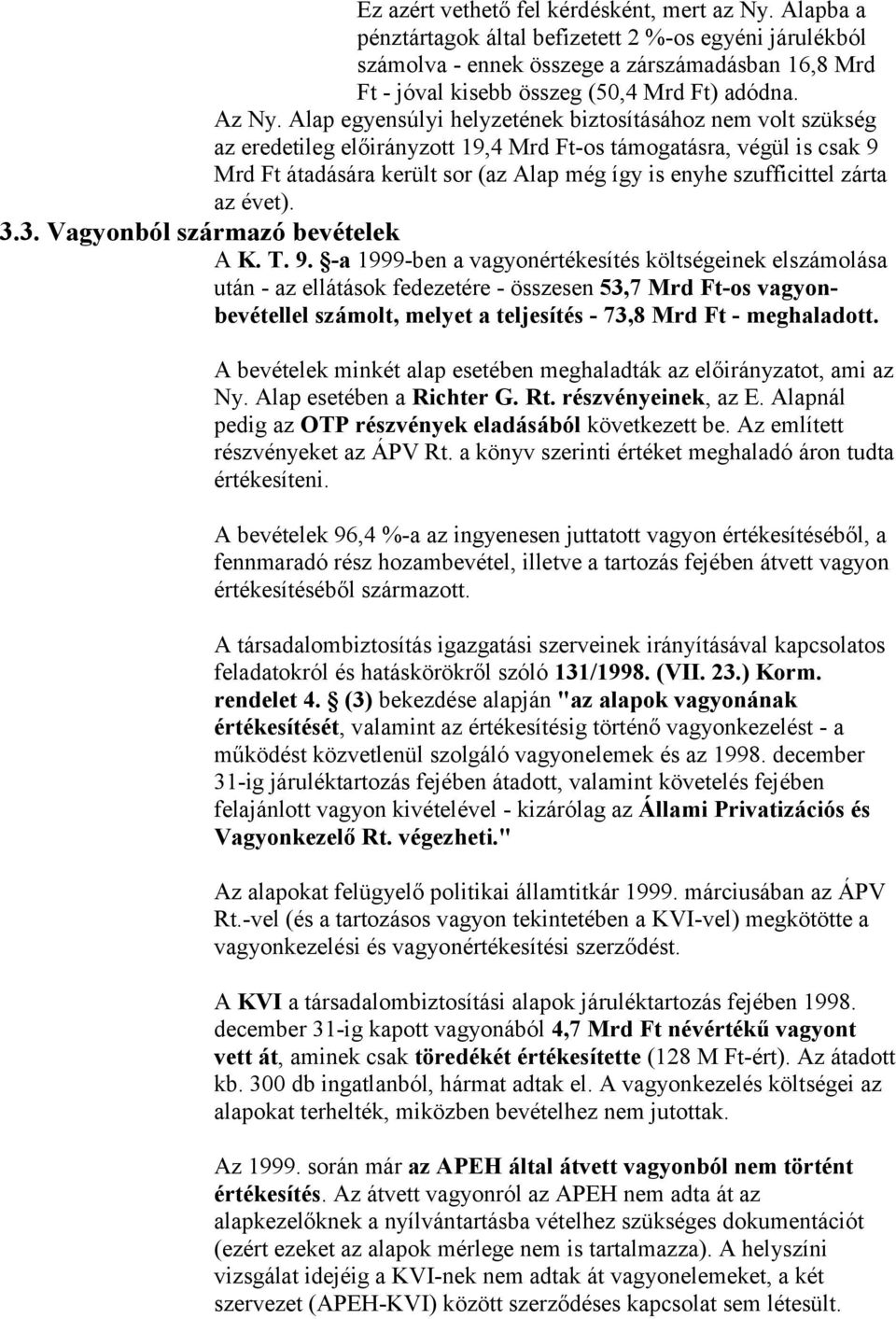 Alap egyensúlyi helyzetének biztosításához nem volt szükség az eredetileg előirányzott 19,4 Mrd Ft-os támogatásra, végül is csak 9 Mrd Ft átadására került sor (az Alap még így is enyhe szufficittel