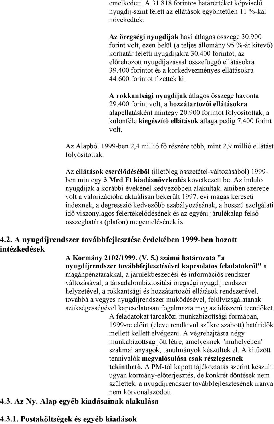 400 forintot és a korkedvezményes ellátásokra 44.600 forintot fizettek ki. A rokkantsági nyugdíjak átlagos összege havonta 29.400 forint volt, a hozzátartozói ellátásokra alapellátásként mintegy 20.