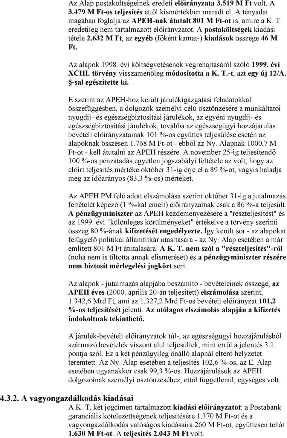 évi költségvetésének végrehajtásáról szóló 1999. évi XCIII. törvény visszamenőleg módosította a K. T.-t, azt egy új 12/A. -sal egészítette ki.