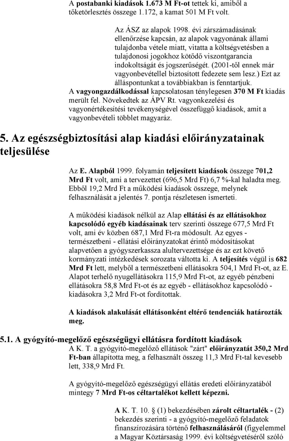 (2001-től ennek már vagyonbevétellel biztosított fedezete sem lesz.) Ezt az álláspontunkat a továbbiakban is fenntartjuk. A vagyongazdálkodással kapcsolatosan ténylegesen 370 M Ft kiadás merült fel.