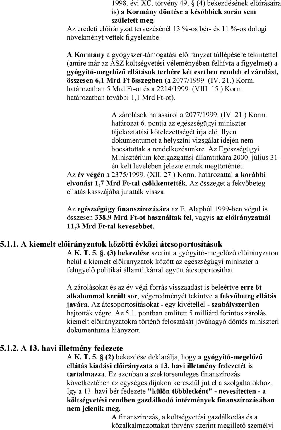 A Kormány a gyógyszer-támogatási előirányzat túllépésére tekintettel (amire már az ÁSZ költségvetési véleményében felhívta a figyelmet) a gyógyító-megelőző ellátások terhére két esetben rendelt el