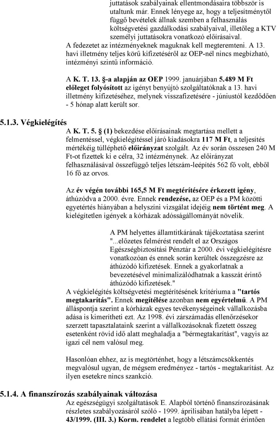 A fedezetet az intézményeknek maguknak kell megteremteni. A 13. havi illetmény teljes körű kifizetéséről az OEP-nél nincs megbízható, intézményi szintű információ. A K. T. 13. -a alapján az OEP 1999.