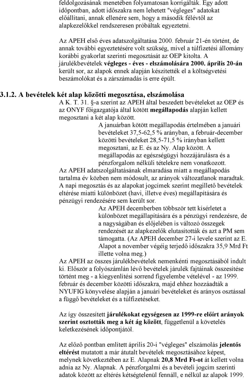 Az APEH első éves adatszolgáltatása 2000. február 21-én történt, de annak további egyeztetésére volt szükség, mivel a túlfizetési állomány korábbi gyakorlat szerinti megosztását az OEP kitolta.