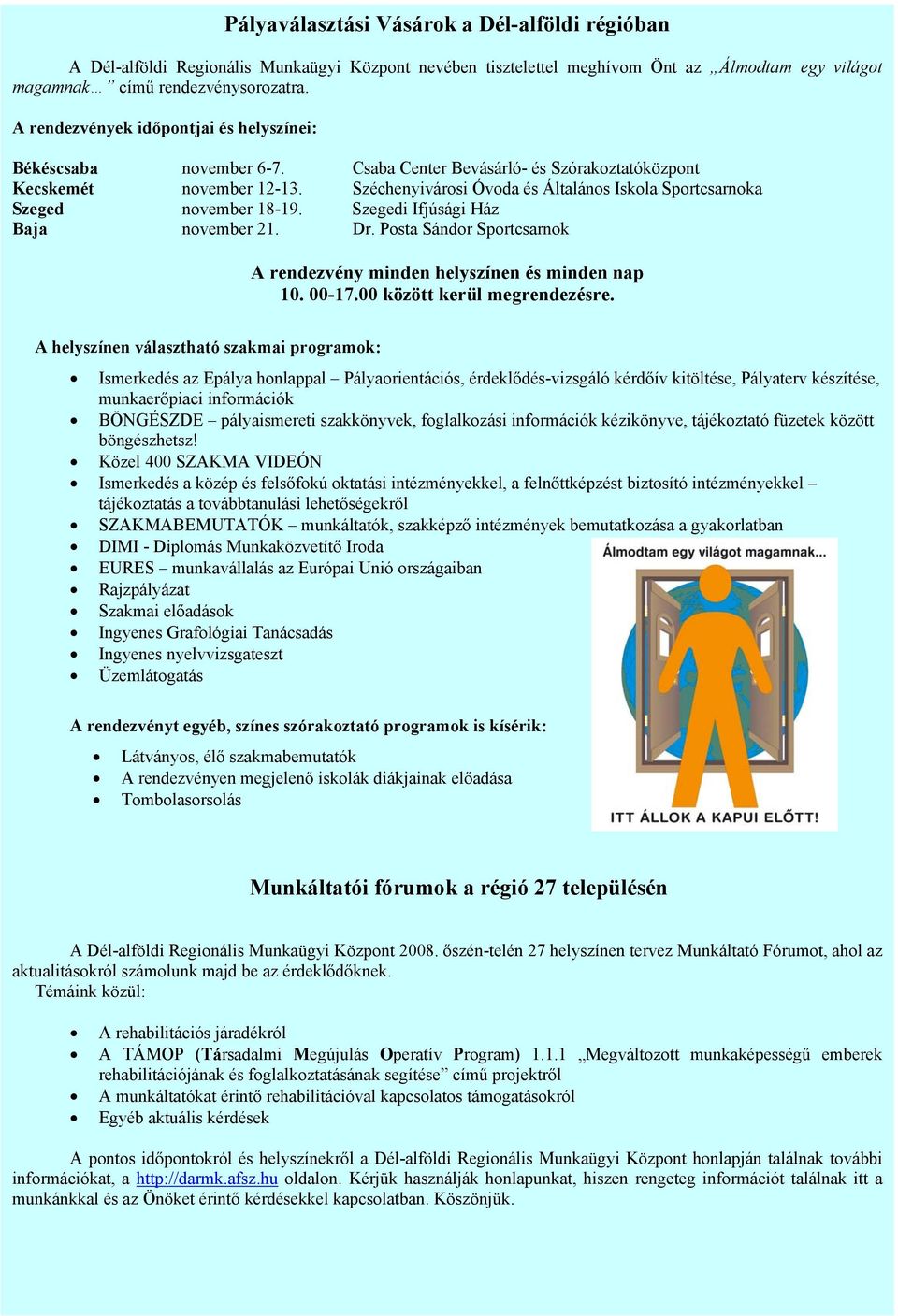 Széchenyivárosi Óvoda és Általános Iskola Sportcsarnoka Szeged november 18-19. Szegedi Ifjúsági Ház Baja november 21. Dr. Posta Sándor Sportcsarnok A rendezvény minden helyszínen és minden nap 10.