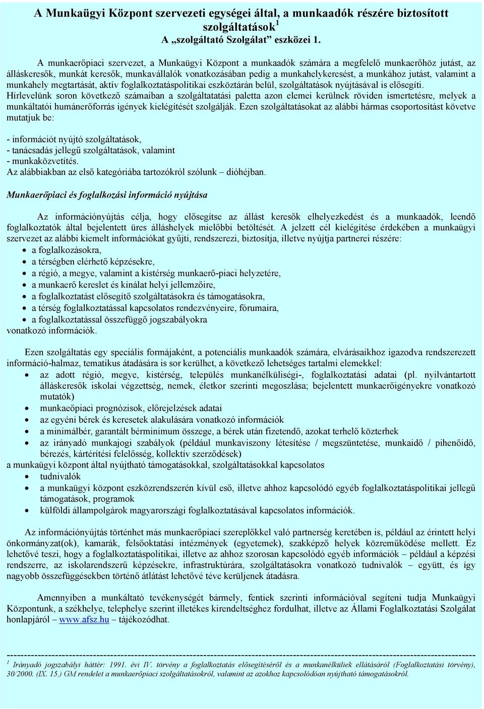 jutást, valamint a munkahely megtartását, aktív foglalkoztatáspolitikai eszköztárán belül, szolgáltatások nyújtásával is elősegíti.