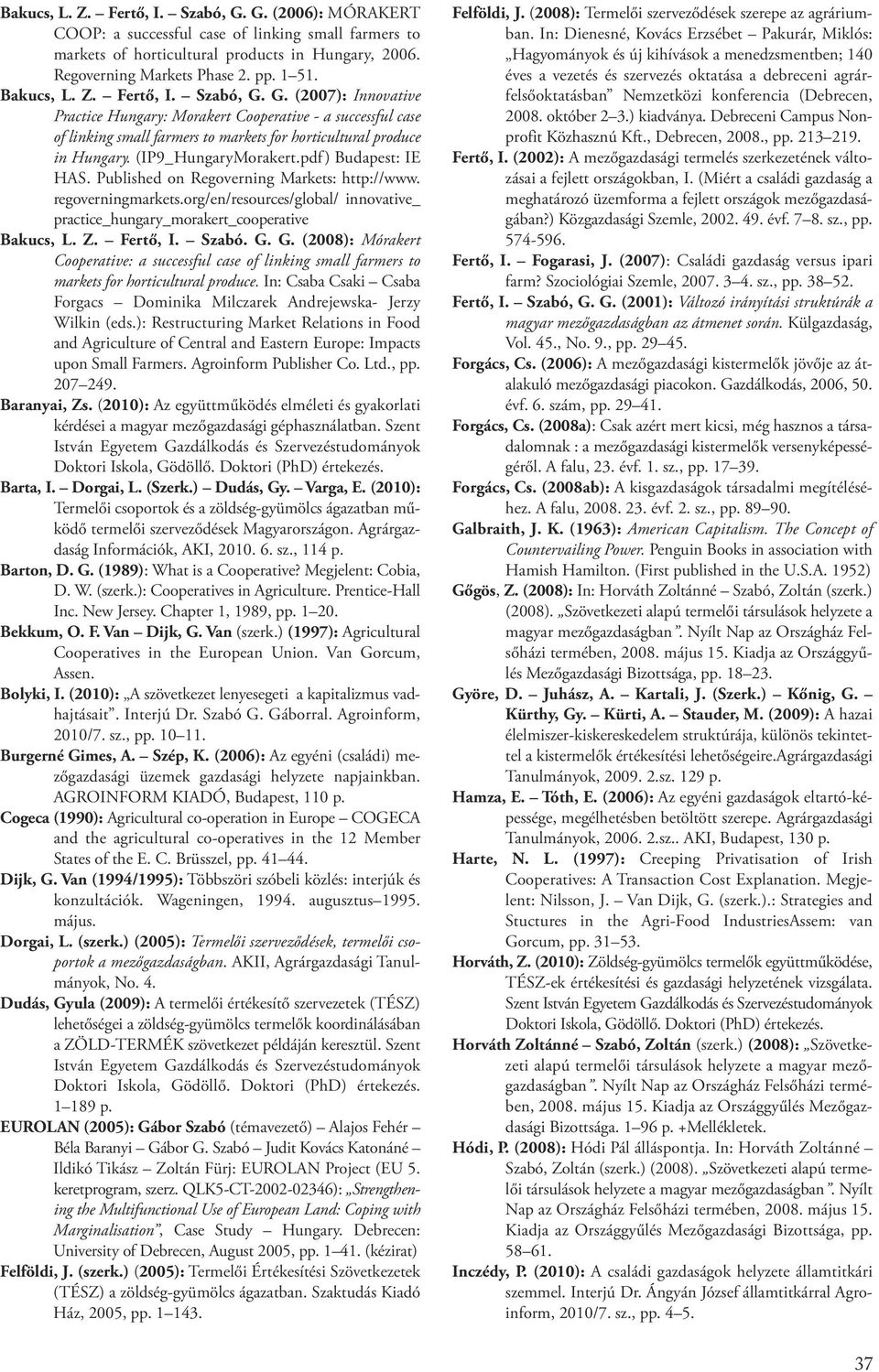 (IP9_HungaryMorakert.pdf) Budapest: IE HAS. Published on Regoverning Markets: http://www. regoverningmarkets.org/en/resources/global/ innovative_ practice_hungary_morakert_cooperative Bakucs, L. Z.