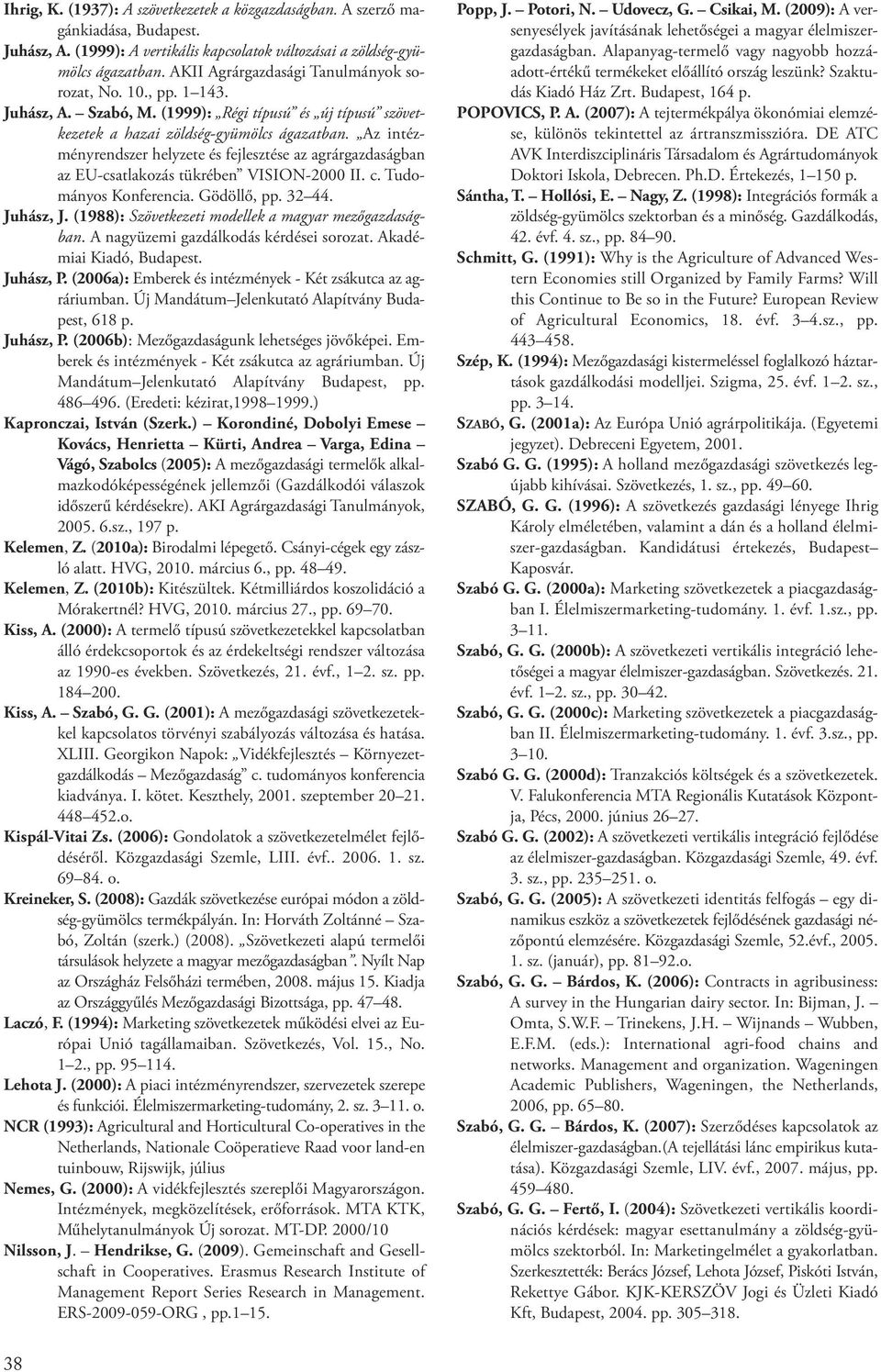 Az intézményrendszer helyzete és fejlesztése az agrárgazdaságban az Eu-csatlakozás tükrében VISION-2000 II. c. Tudományos Konferencia. Gödöllő, pp. 32 44. Juhász, J.