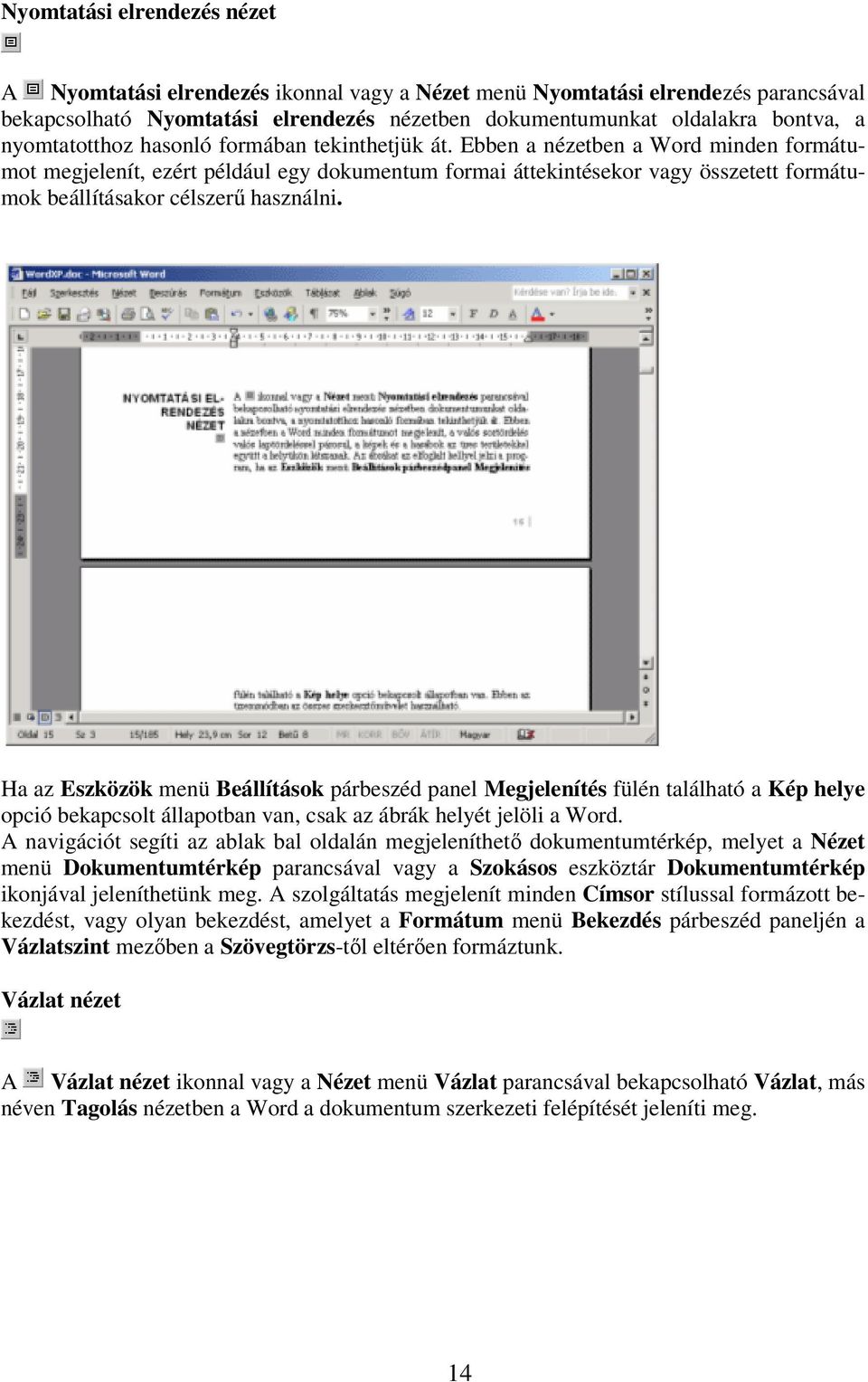 Ebben a nézetben a Word minden formátumot megjelenít, ezért például egy dokumentum formai áttekintésekor vagy összetett formátumok beállításakor célszerű használni.