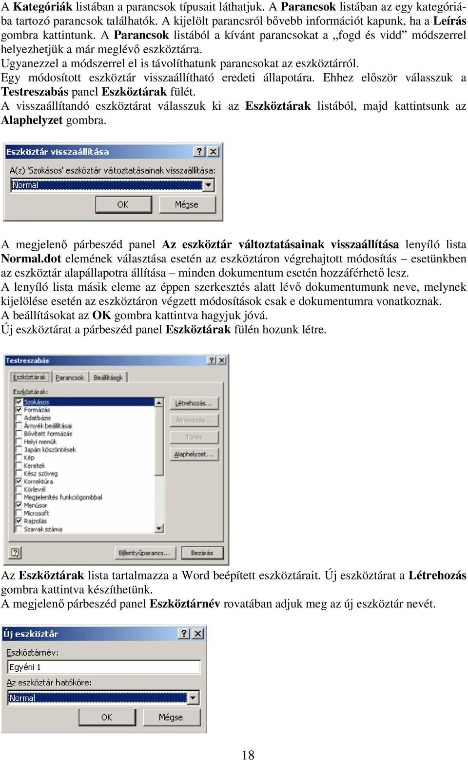 Ugyanezzel a módszerrel el is távolíthatunk parancsokat az eszköztárról. Egy módosított eszköztár visszaállítható eredeti állapotára. Ehhez először válasszuk a Testreszabás panel Eszköztárak fülét.